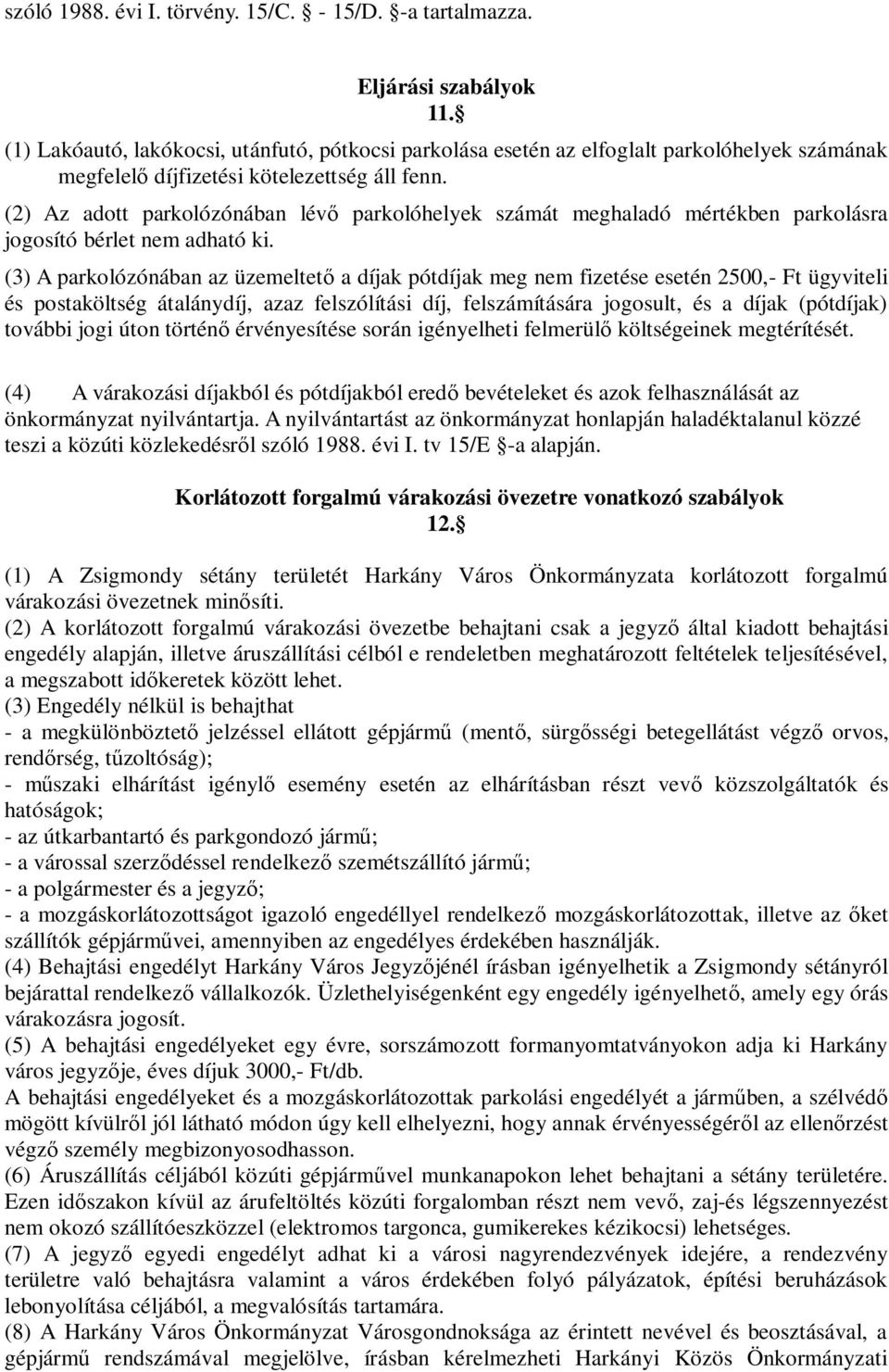 (2) Az adott parkolózónában lév parkolóhelyek számát meghaladó mértékben parkolásra jogosító bérlet nem adható ki.