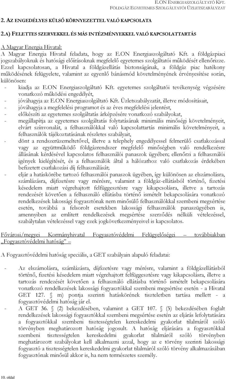 Ezzel kapcsolatosan, a Hivatal a földgázellátás biztonságának, a földgáz piac hatékony működésének felügyelete, valamint az egyenlő bánásmód követelményének érvényesítése során, különösen: - kiadja