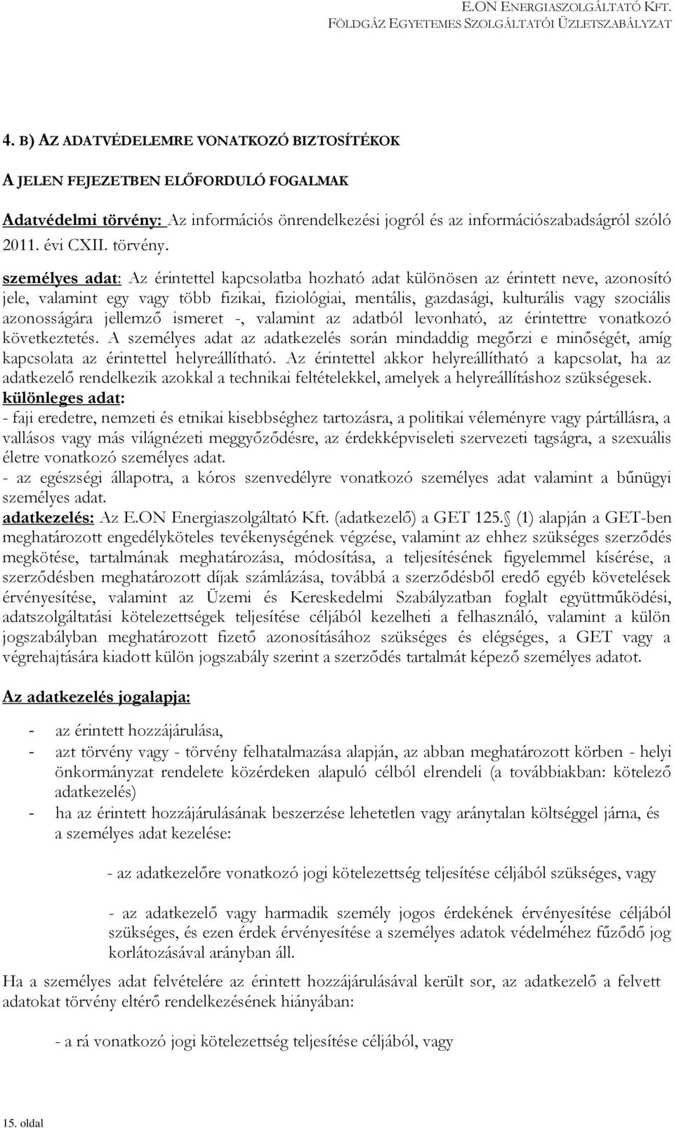 személyes adat: Az érintettel kapcsolatba hozható adat különösen az érintett neve, azonosító jele, valamint egy vagy több fizikai, fiziológiai, mentális, gazdasági, kulturális vagy szociális