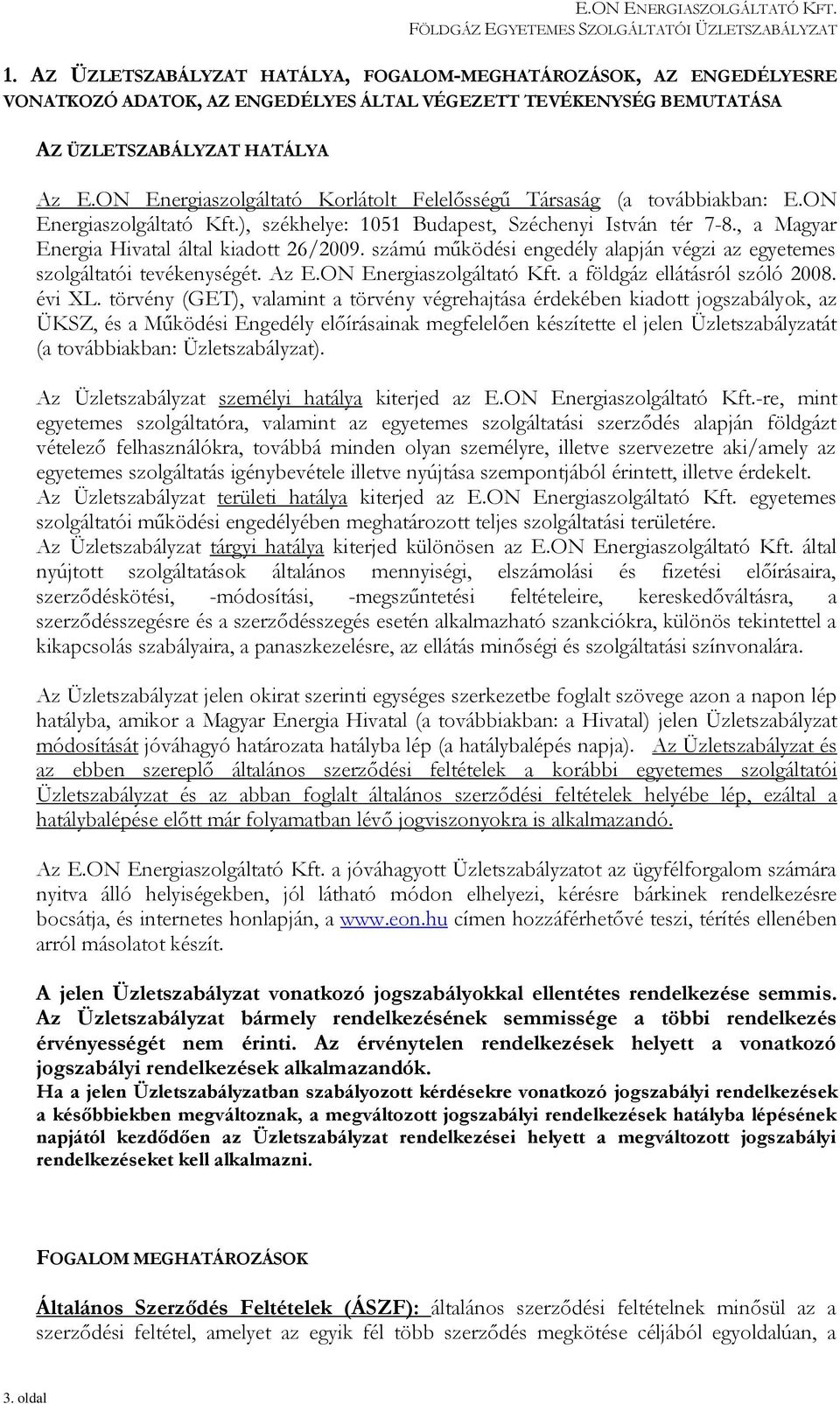, a Magyar Energia Hivatal által kiadott 26/2009. számú működési engedély alapján végzi az egyetemes szolgáltatói tevékenységét. Az E.ON Energiaszolgáltató Kft. a földgáz ellátásról szóló 2008.