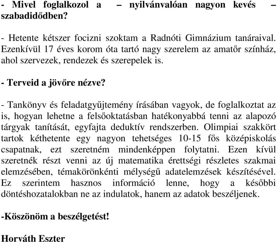 - Tankönyv és feladatgyőjtemény írásában vagyok, de foglalkoztat az is, hogyan lehetne a felsıoktatásban hatékonyabbá tenni az alapozó tárgyak tanítását, egyfajta deduktív rendszerben.