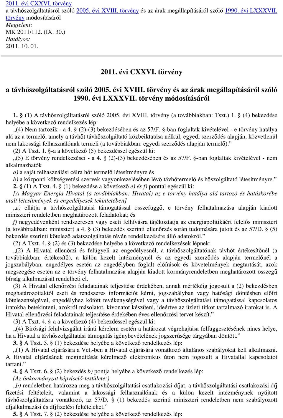 (1) A távhőszolgáltatásról szóló 2005. évi XVIII. törvény (a továbbiakban: Tszt.) 1. (4) bekezdése helyébe a következő rendelkezés lép: (4) Nem tartozik - a 4. (2)-(3) bekezdésében és az 57/F.