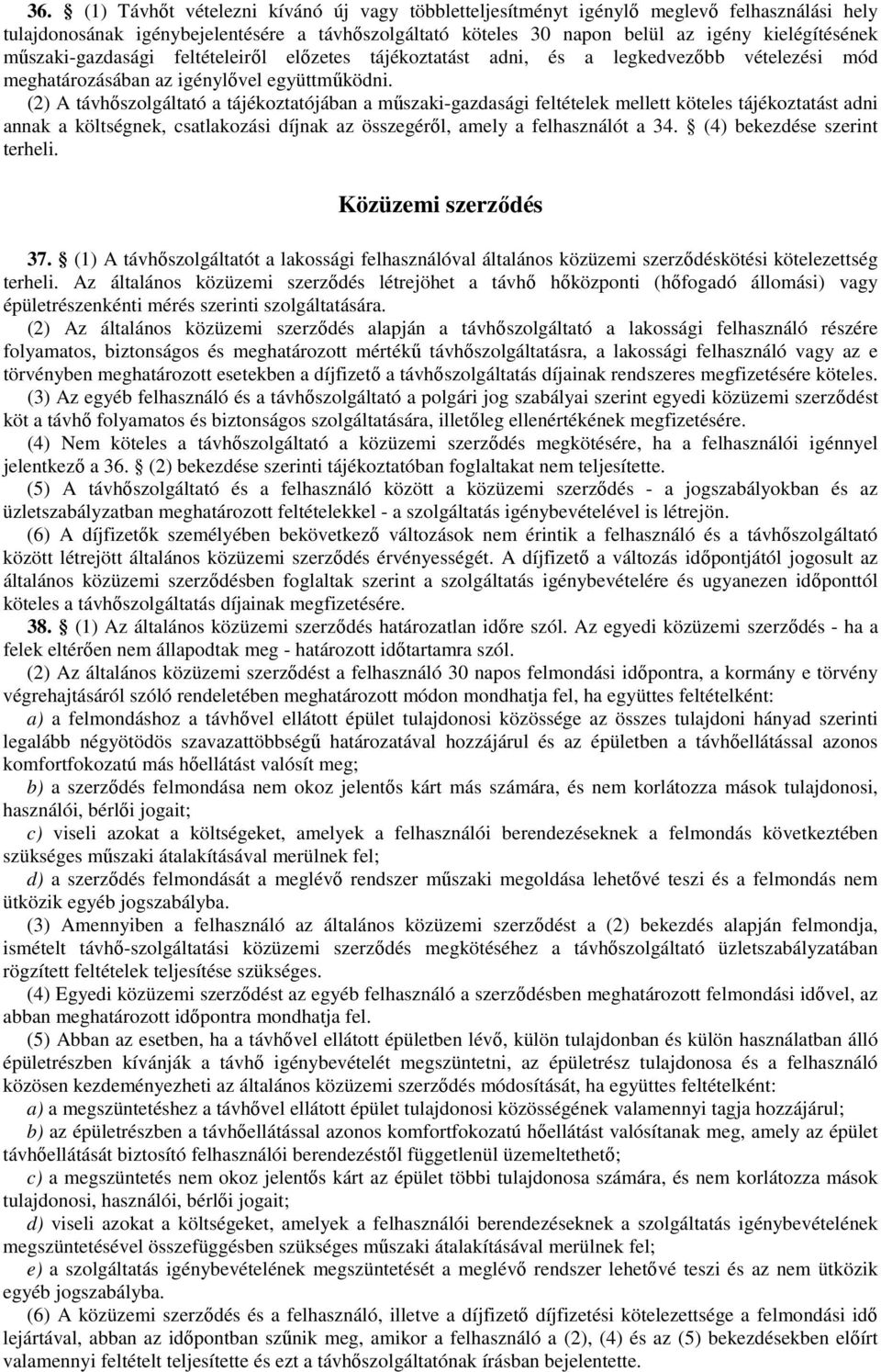 (2) A távhőszolgáltató a tájékoztatójában a műszaki-gazdasági feltételek mellett köteles tájékoztatást adni annak a költségnek, csatlakozási díjnak az összegéről, amely a felhasználót a 34.