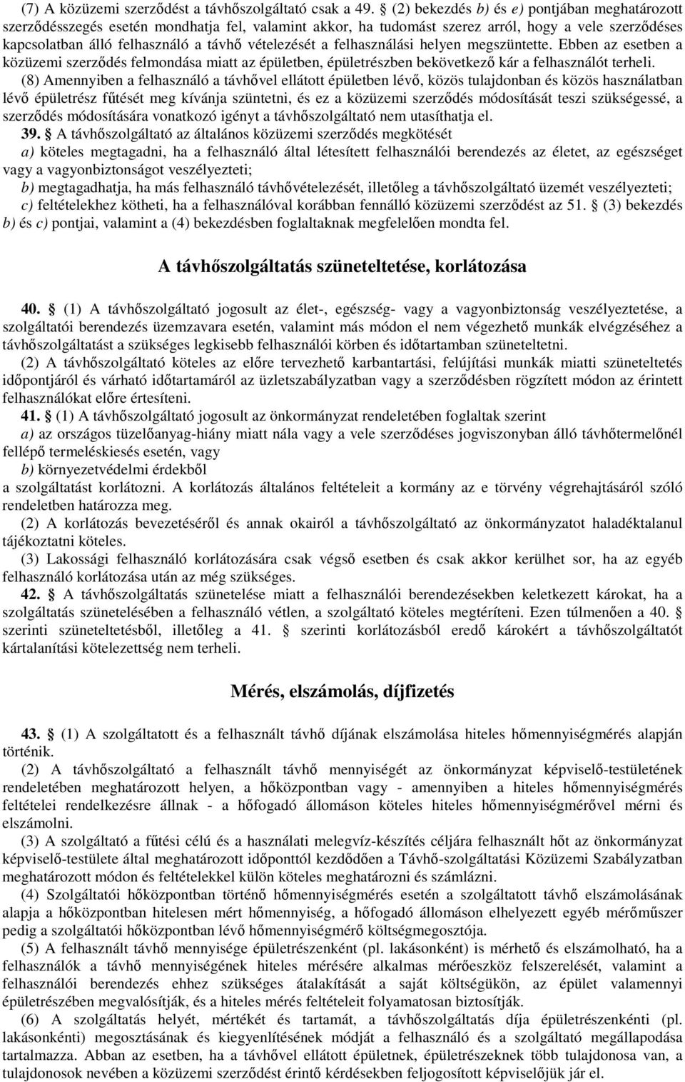 a felhasználási helyen megszüntette. Ebben az esetben a közüzemi szerződés felmondása miatt az épületben, épületrészben bekövetkező kár a felhasználót terheli.