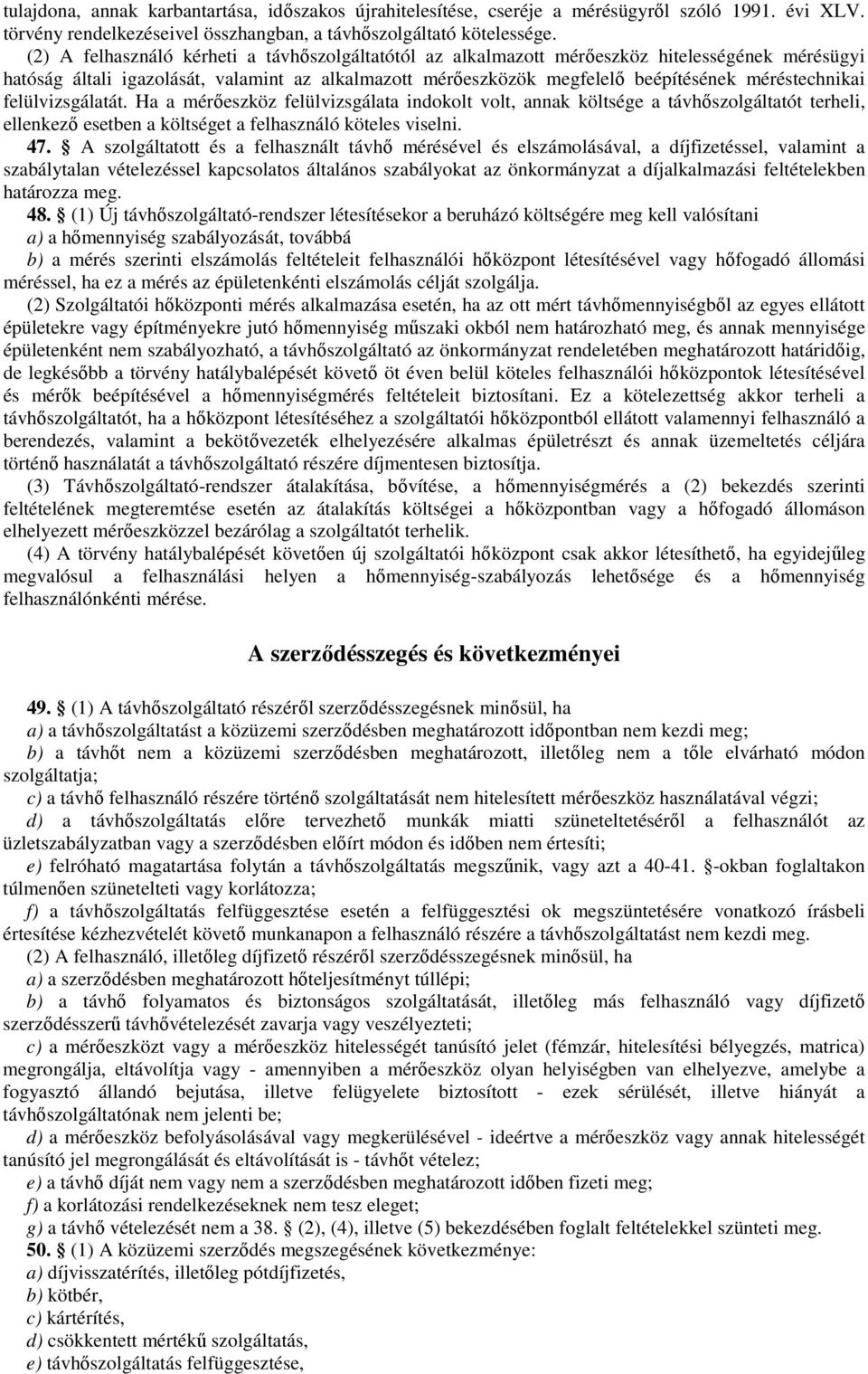 méréstechnikai felülvizsgálatát. Ha a mérőeszköz felülvizsgálata indokolt volt, annak költsége a távhőszolgáltatót terheli, ellenkező esetben a költséget a felhasználó köteles viselni. 47.