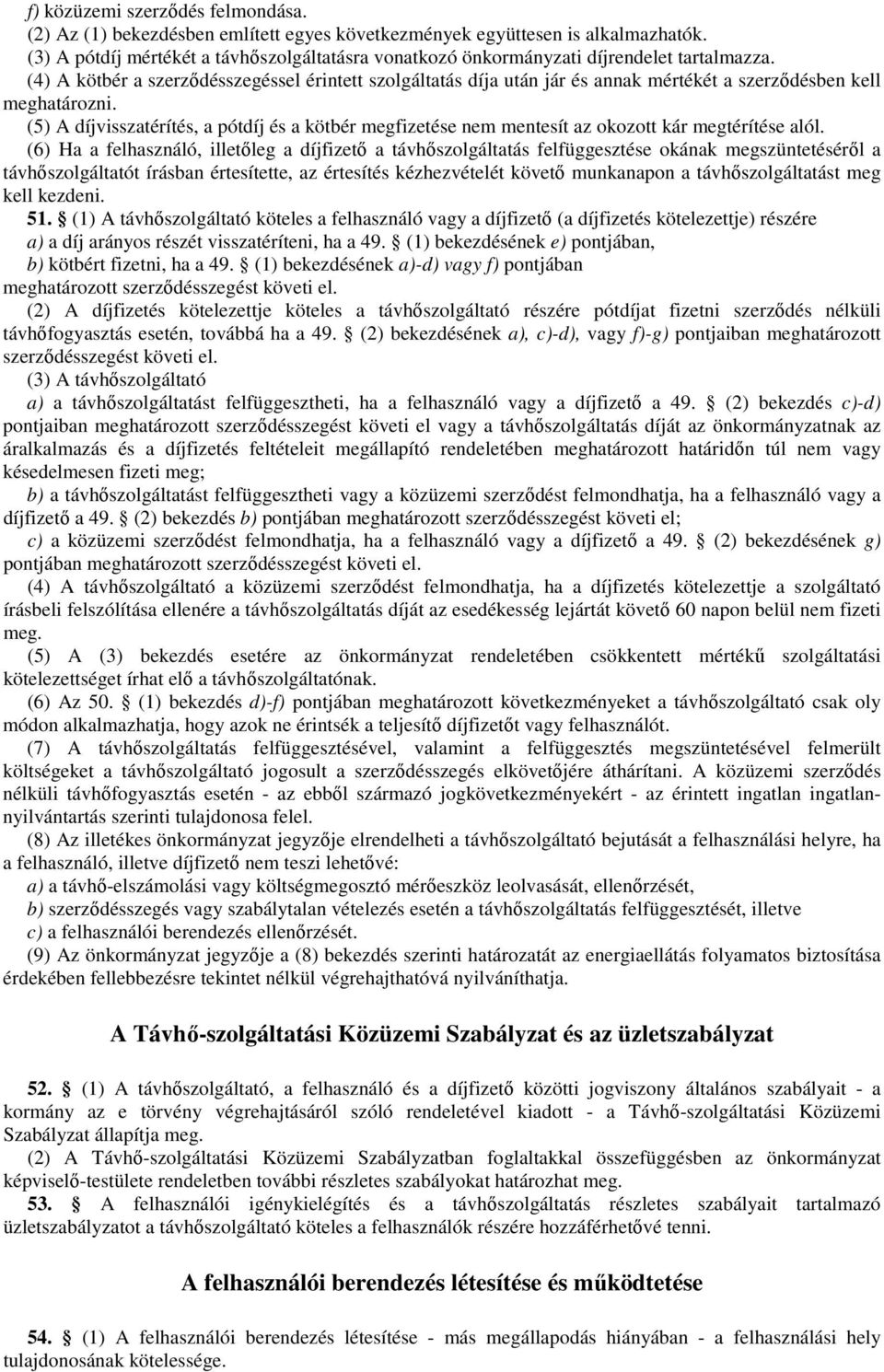 (4) A kötbér a szerződésszegéssel érintett szolgáltatás díja után jár és annak mértékét a szerződésben kell meghatározni.