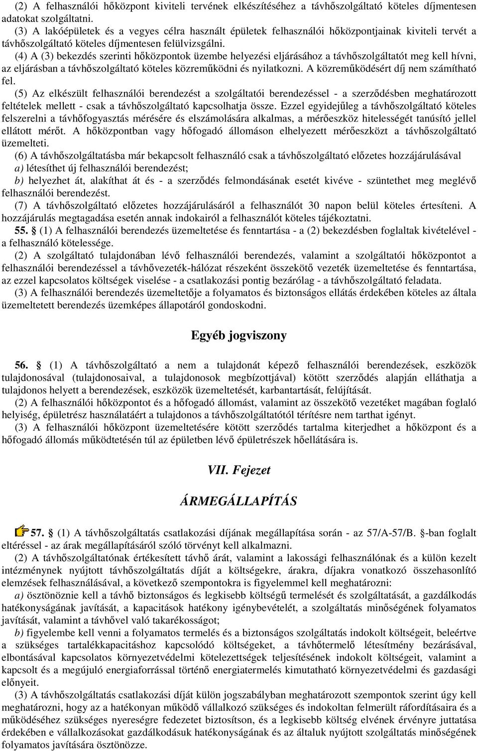 (4) A (3) bekezdés szerinti hőközpontok üzembe helyezési eljárásához a távhőszolgáltatót meg kell hívni, az eljárásban a távhőszolgáltató köteles közreműködni és nyilatkozni.