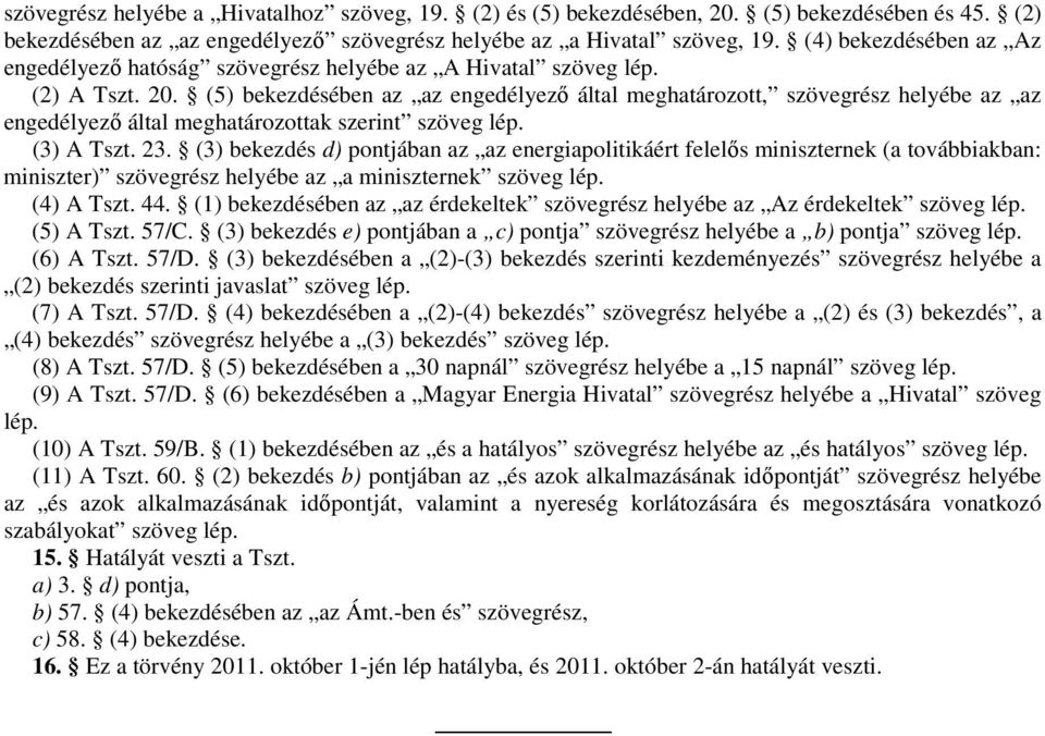 (5) bekezdésében az az engedélyező által meghatározott, szövegrész helyébe az az engedélyező által meghatározottak szerint szöveg lép. (3) A Tszt. 23.