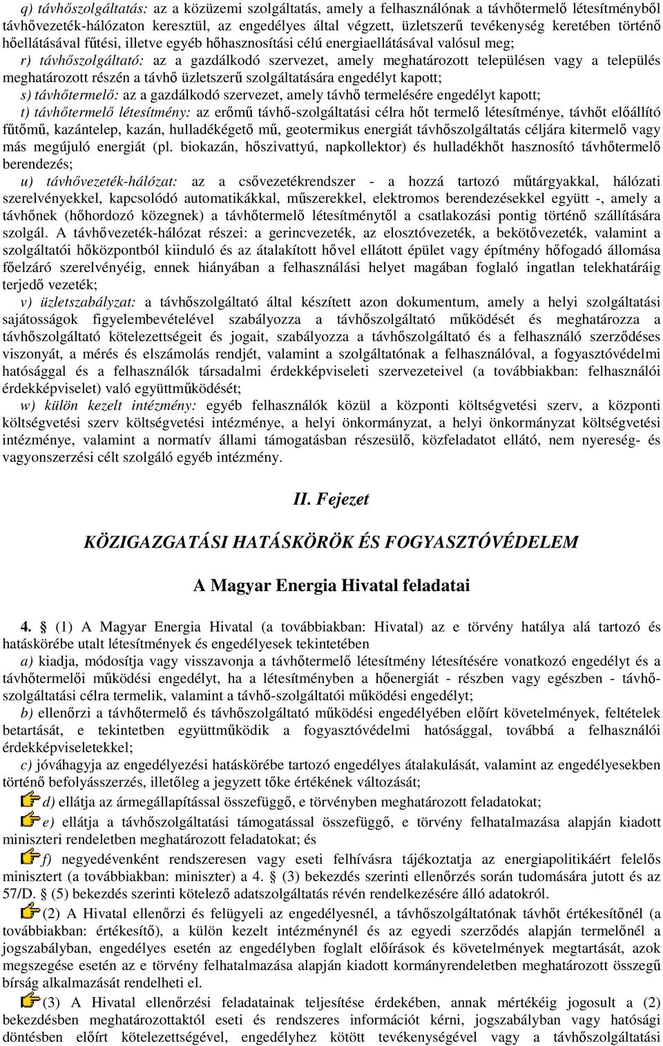 meghatározott részén a távhő üzletszerű szolgáltatására engedélyt kapott; s) távhőtermelő: az a gazdálkodó szervezet, amely távhő termelésére engedélyt kapott; t) távhőtermelő létesítmény: az erőmű