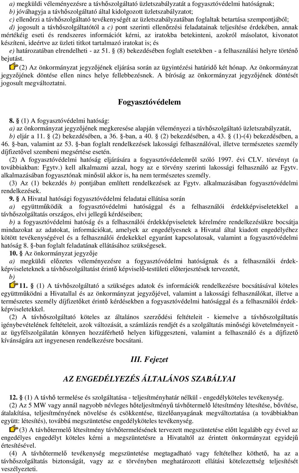 rendszeres információt kérni, az iratokba betekinteni, azokról másolatot, kivonatot készíteni, ideértve az üzleti titkot tartalmazó iratokat is; és e) határozatában elrendelheti - az 51.