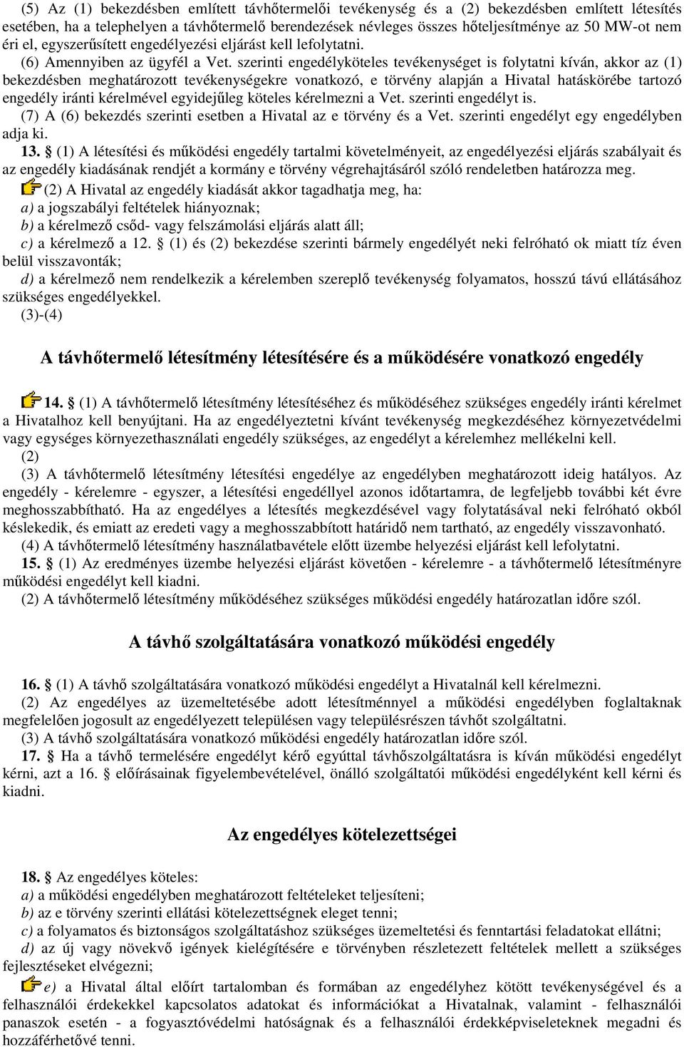 szerinti engedélyköteles tevékenységet is folytatni kíván, akkor az (1) bekezdésben meghatározott tevékenységekre vonatkozó, e törvény alapján a Hivatal hatáskörébe tartozó engedély iránti kérelmével