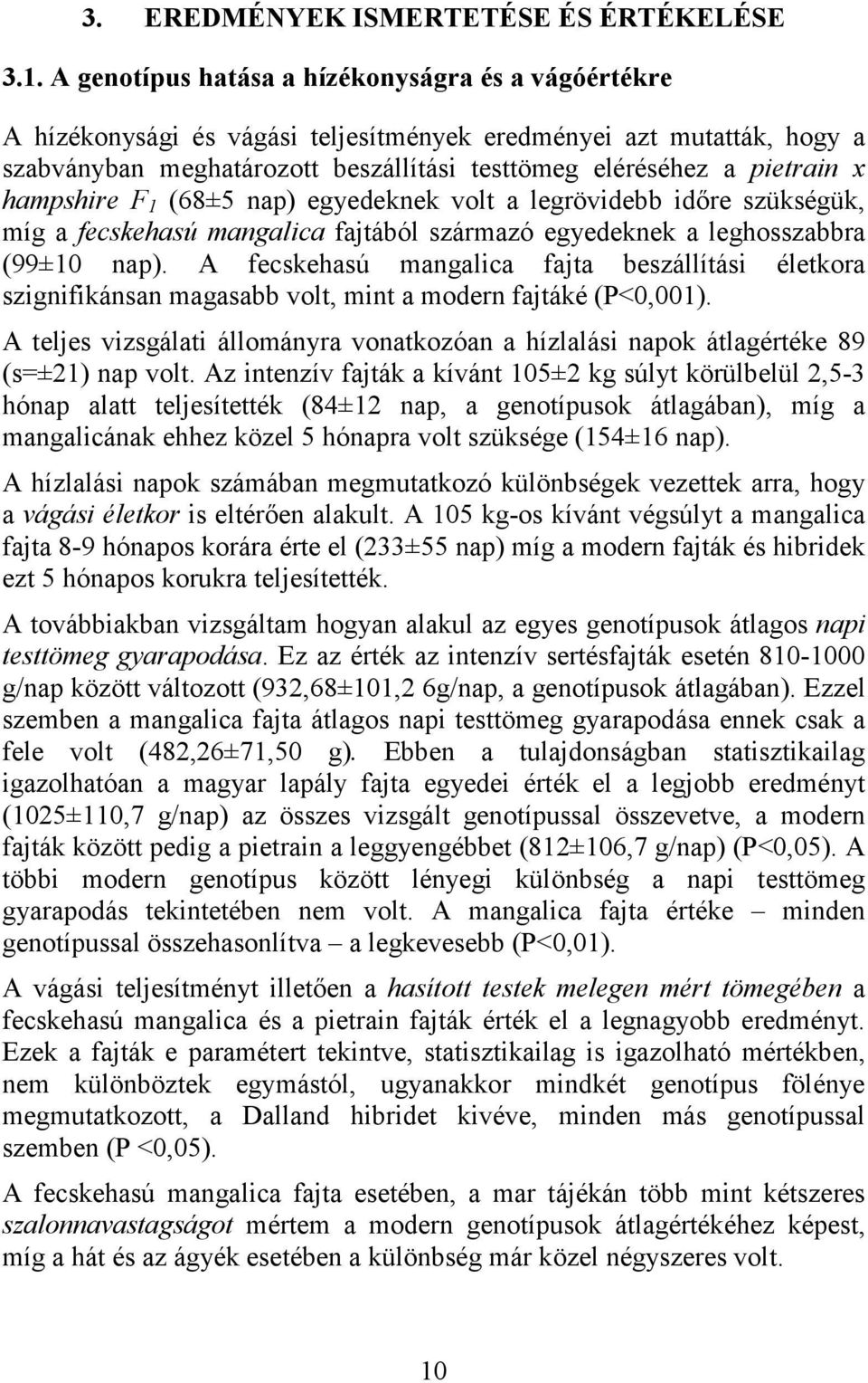 hampshire F 1 (68±5 nap) egyedeknek volt a legrövidebb időre szükségük, míg a fecskehasú mangalica fajtából származó egyedeknek a leghosszabbra (99±10 nap).