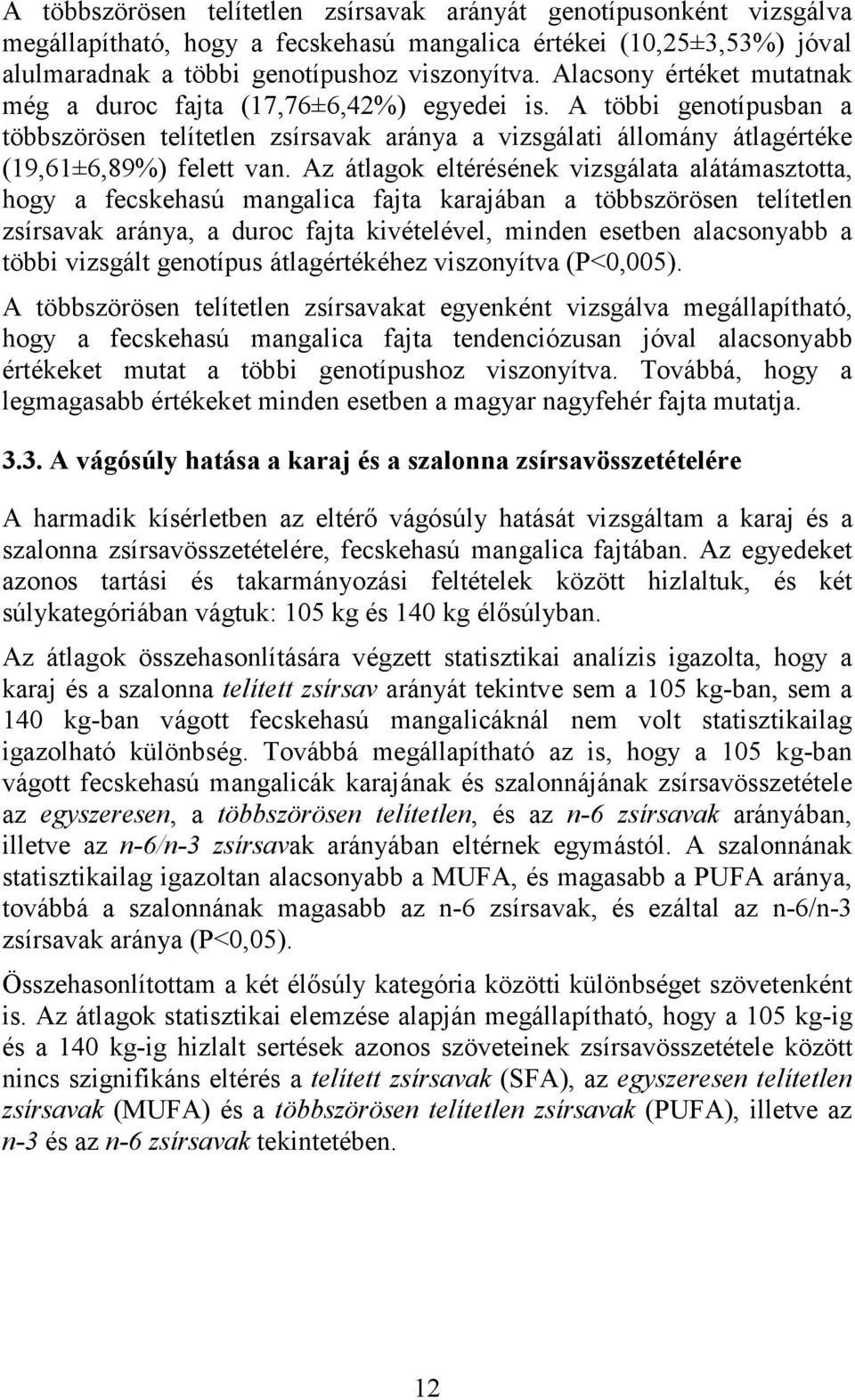 Az átlagok eltérésének vizsgálata alátámasztotta, hogy a fecskehasú mangalica fajta karajában a többszörösen telítetlen zsírsavak aránya, a duroc fajta kivételével, minden esetben alacsonyabb a többi