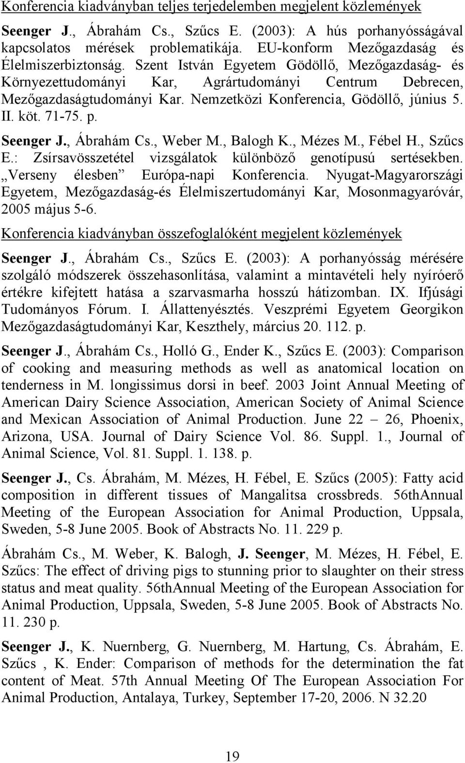 Nemzetközi Konferencia, Gödöllő, június 5. II. köt. 71-75. p. Seenger J., Ábrahám Cs., Weber M., Balogh K., Mézes M., Fébel H., Szűcs E.