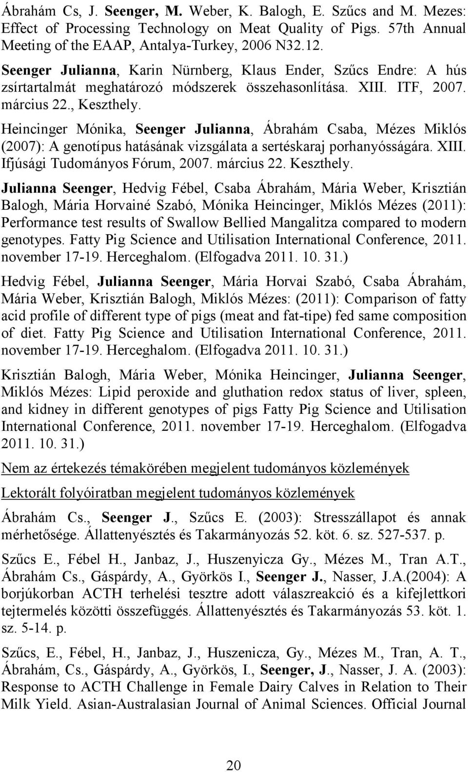 Heincinger Mónika, Seenger Julianna, Ábrahám Csaba, Mézes Miklós (2007): A genotípus hatásának vizsgálata a sertéskaraj porhanyósságára. XIII. Ifjúsági Tudományos Fórum, 2007. március 22. Keszthely.