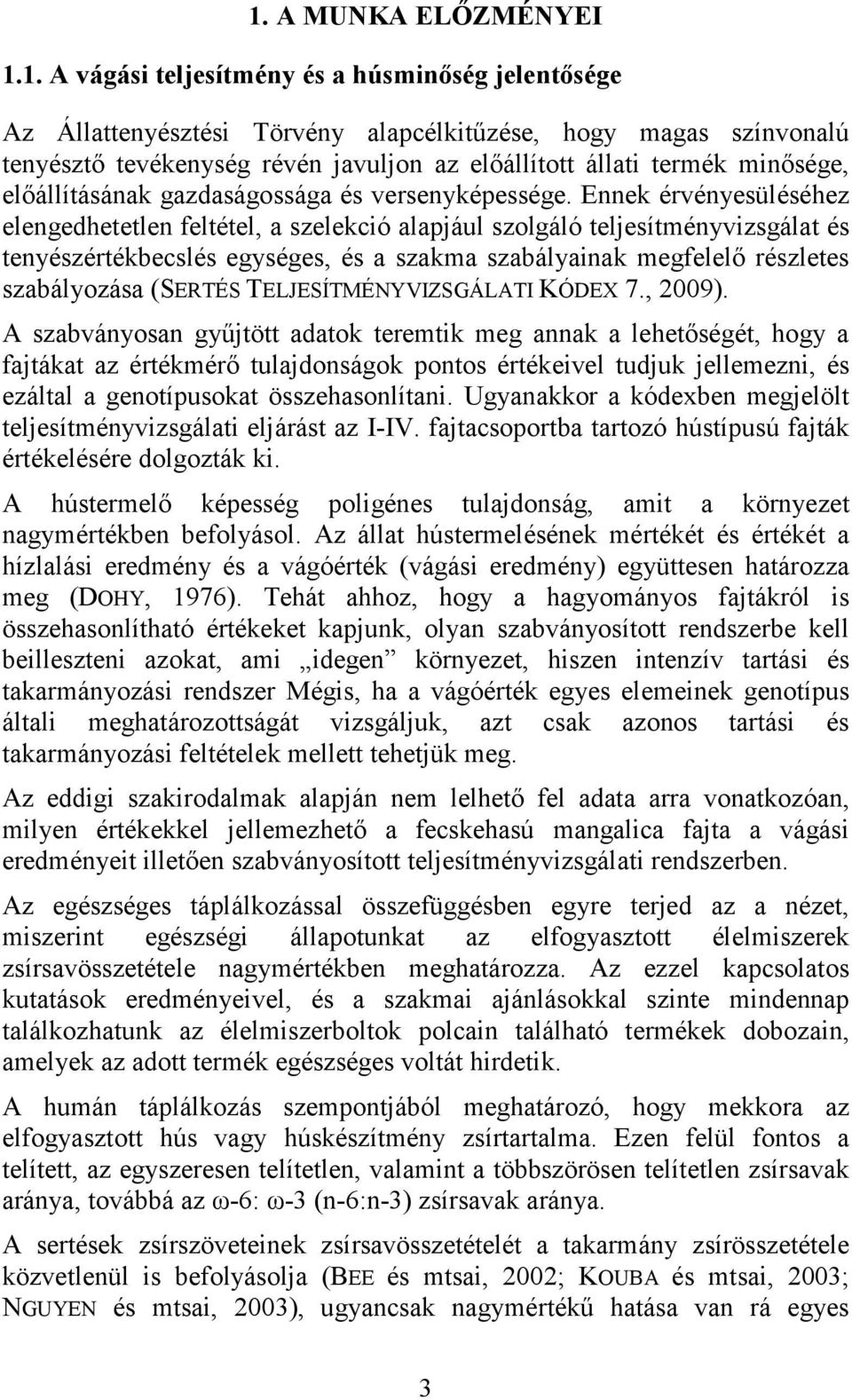 Ennek érvényesüléséhez elengedhetetlen feltétel, a szelekció alapjául szolgáló teljesítményvizsgálat és tenyészértékbecslés egységes, és a szakma szabályainak megfelelő részletes szabályozása (SERTÉS