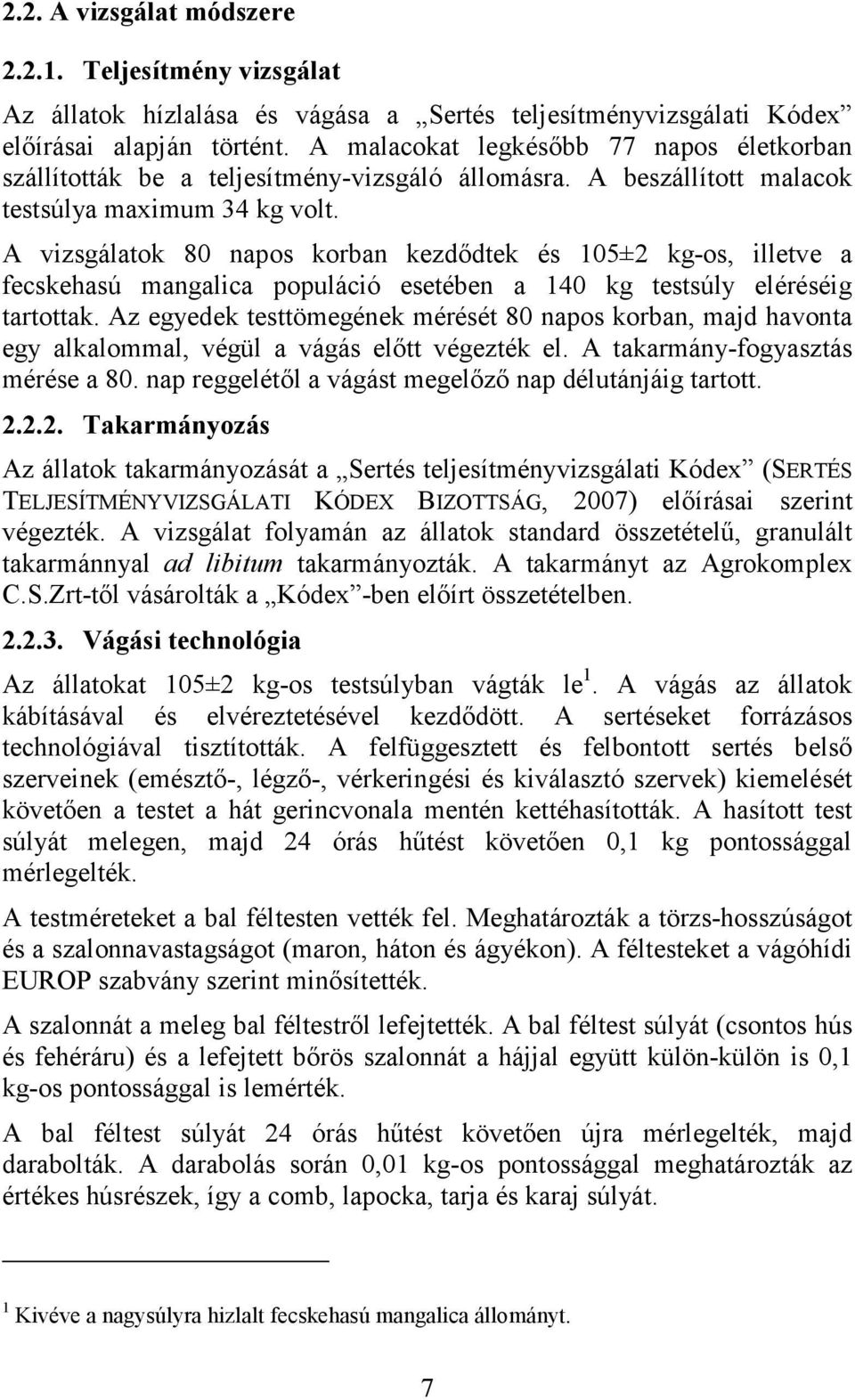 A vizsgálatok 80 napos korban kezdődtek és 105±2 kg-os, illetve a fecskehasú mangalica populáció esetében a 140 kg testsúly eléréséig tartottak.