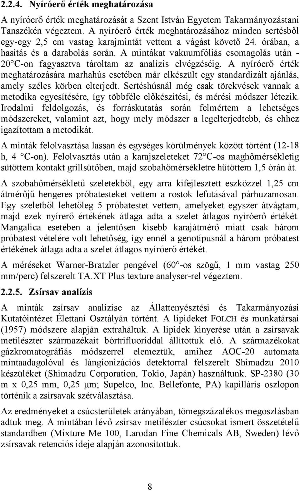 A mintákat vakuumfóliás csomagolás után - 20 C-on fagyasztva tároltam az analízis elvégzéséig.