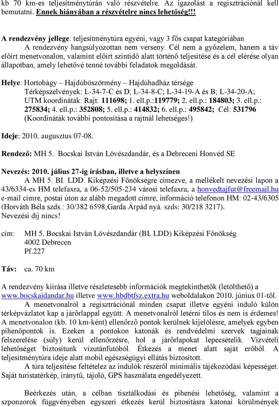 Cél nem a győzelem, hanem a táv előírt menetvonalon, valamint előírt szintidő alatt történő teljesítése és a cél elérése olyan állapotban, amely lehetővé tenné további feladatok megoldását.