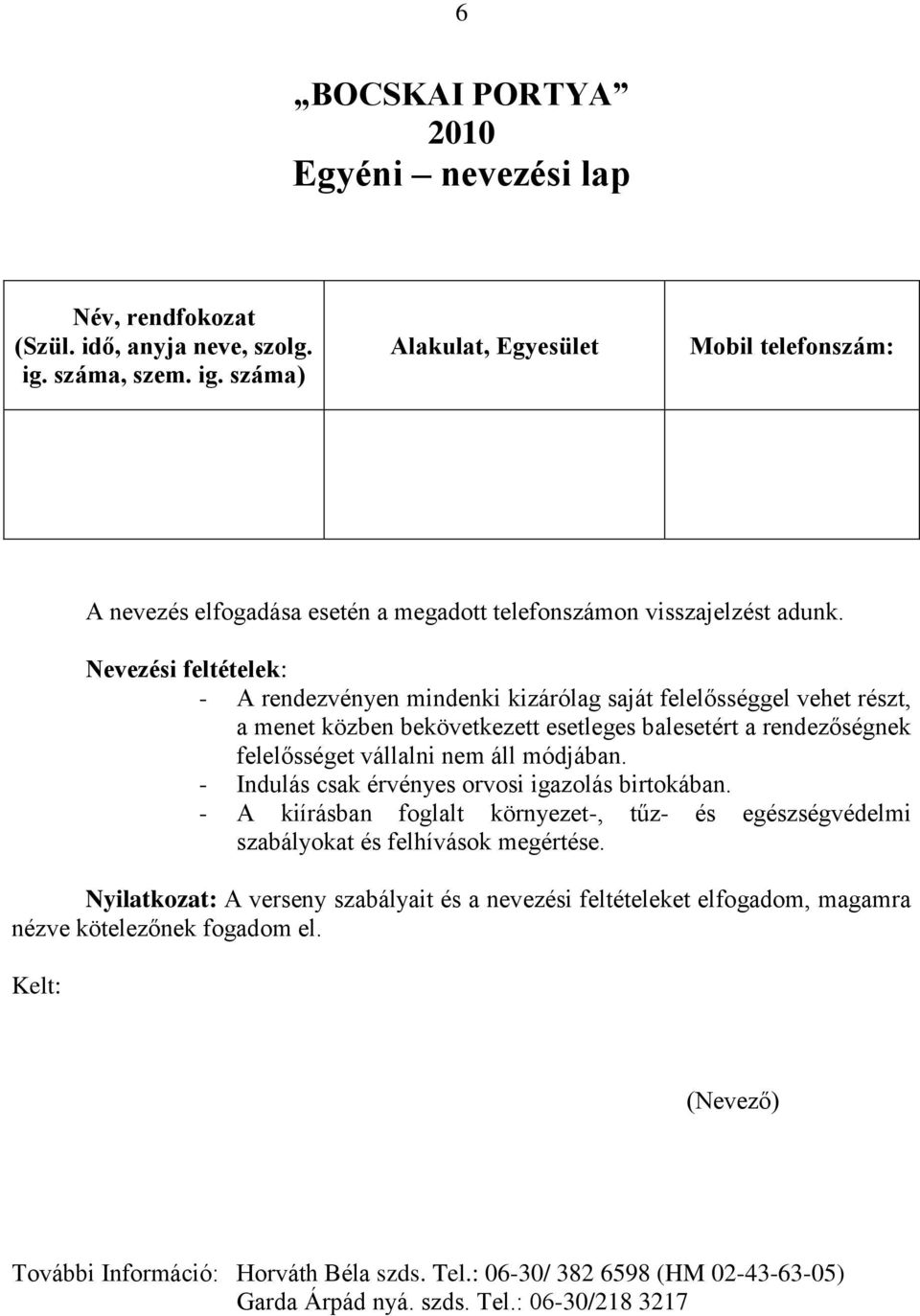 Nevezési feltételek: - A rendezvényen mindenki kizárólag saját felelősséggel vehet részt, a menet közben bekövetkezett esetleges balesetért a rendezőségnek felelősséget vállalni nem áll módjában.