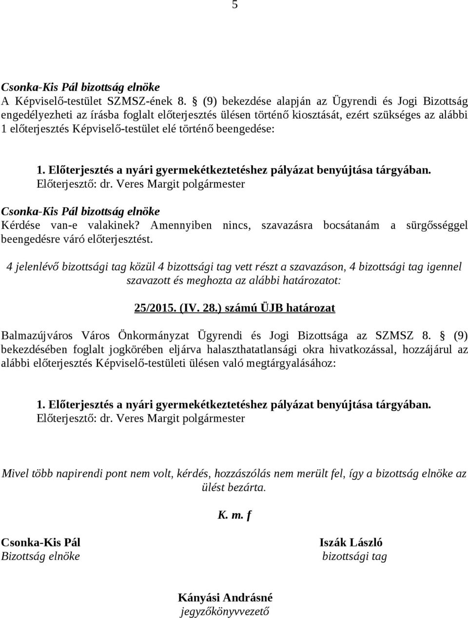 beengedése: 1. Előterjesztés a nyári gyermekétkeztetéshez pályázat benyújtása tárgyában. Kérdése van-e valakinek?