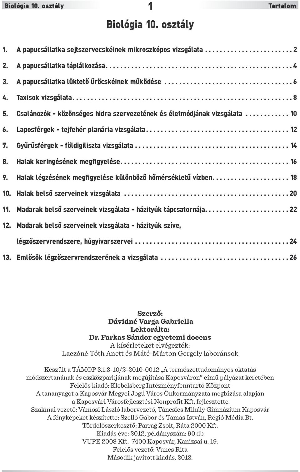 Csalánozók - közönséges hidra szervezetének és életmódjának vizsgálata............ 10 6. Laposférgek - tejfehér planária vizsgálata....................................... 12 7.