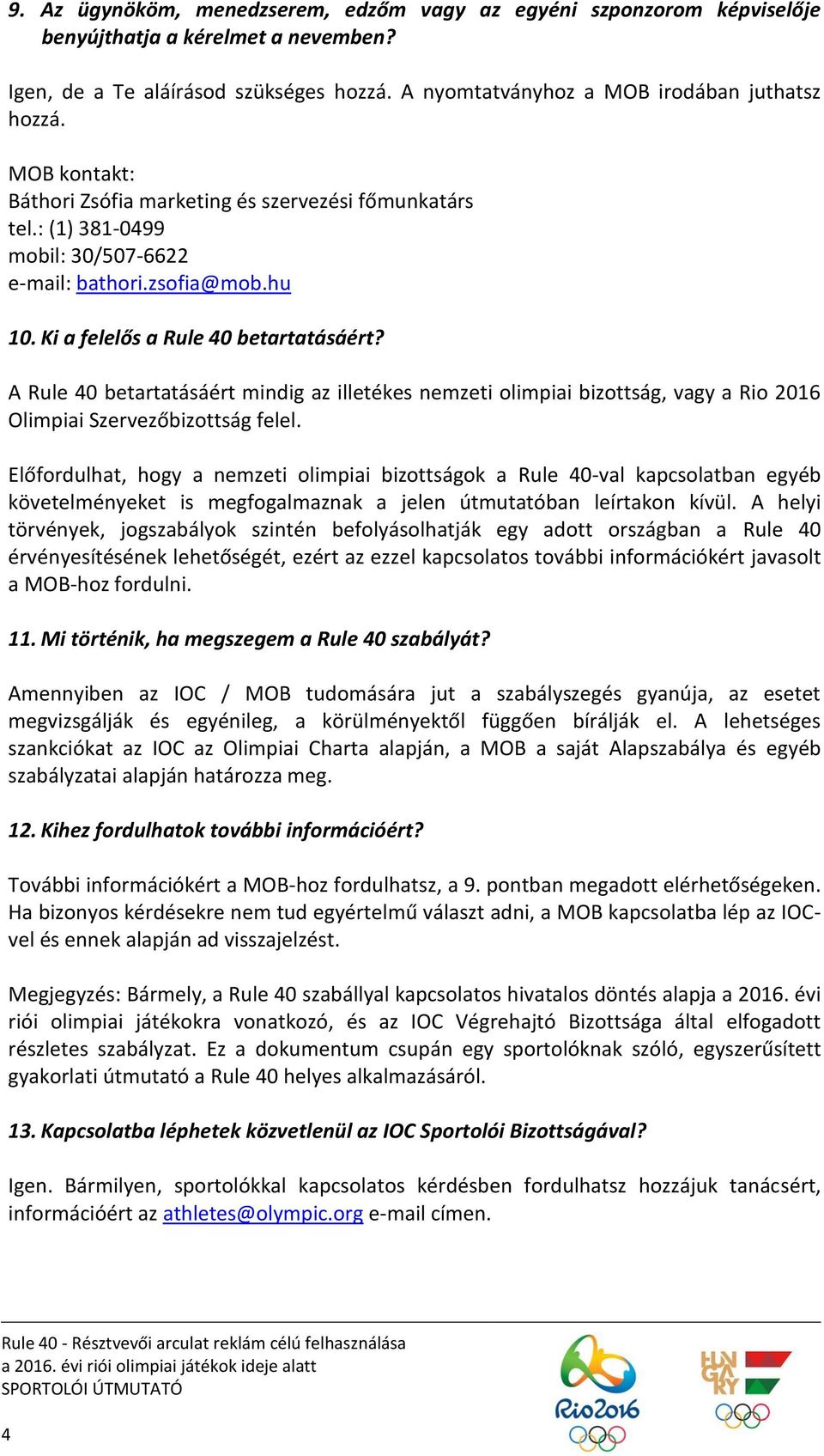 A Rule 40 betartatásáért mindig az illetékes nemzeti olimpiai bizottság, vagy a Rio 2016 Olimpiai Szervezőbizottság felel.