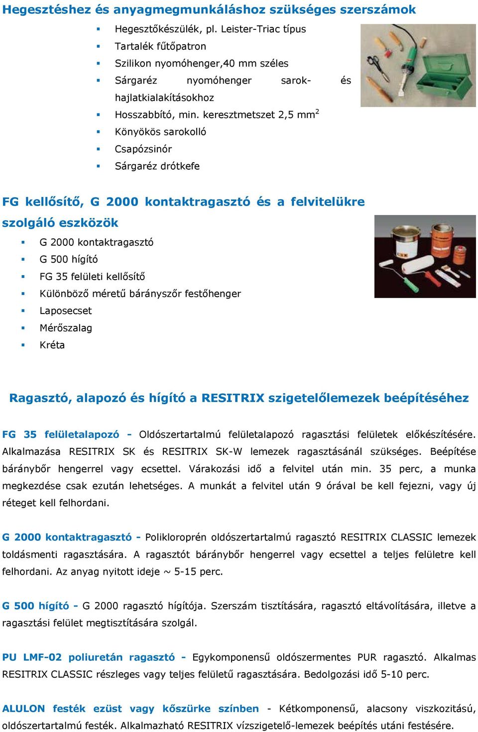 keresztmetszet 2,5 mm 2 Könyökös sarokolló Csapózsinór Sárgaréz drótkefe FG kellősítő, G 2000 kontaktragasztó és a felvitelükre szolgáló eszközök G 2000 kontaktragasztó G 500 hígító FG 35 felületi