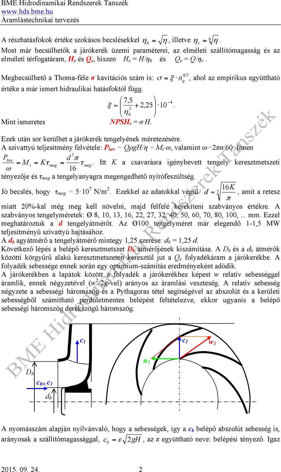 hidrauliai hatásfotól függ 7 5, ξ = 5 +, 0 3 η h Mint ismeretes NPS r = σ Eze után sor erülhet a járóeré tengelyéne méretezésére A szivattyú teljesítmény felvétele: P ev = Qρg/η = M t ω, valamint