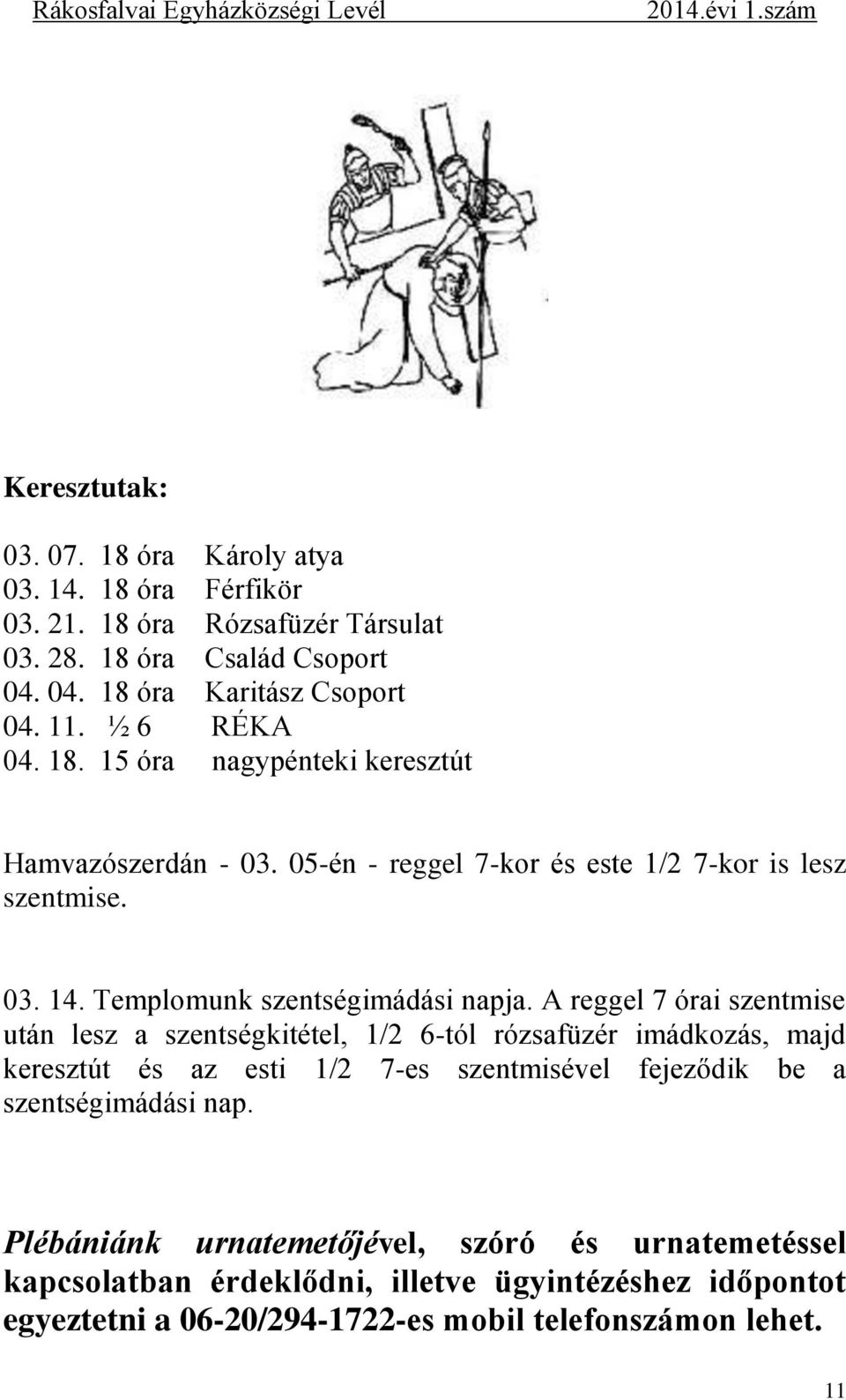 A reggel 7 órai szentmise után lesz a szentségkitétel, 1/2 6-tól rózsafüzér imádkozás, majd keresztút és az esti 1/2 7-es szentmisével fejeződik be a szentségimádási