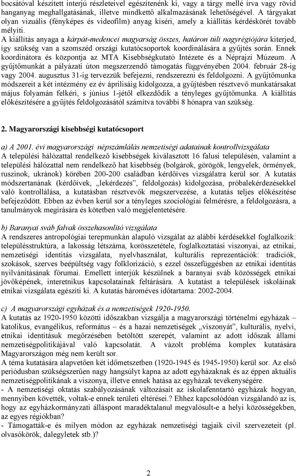 A kiállítás anyaga a kárpát-medencei magyarság összes, határon túli nagyrégiójára kiterjed, így szükség van a szomszéd országi kutatócsoportok koordinálására a gyűjtés során.