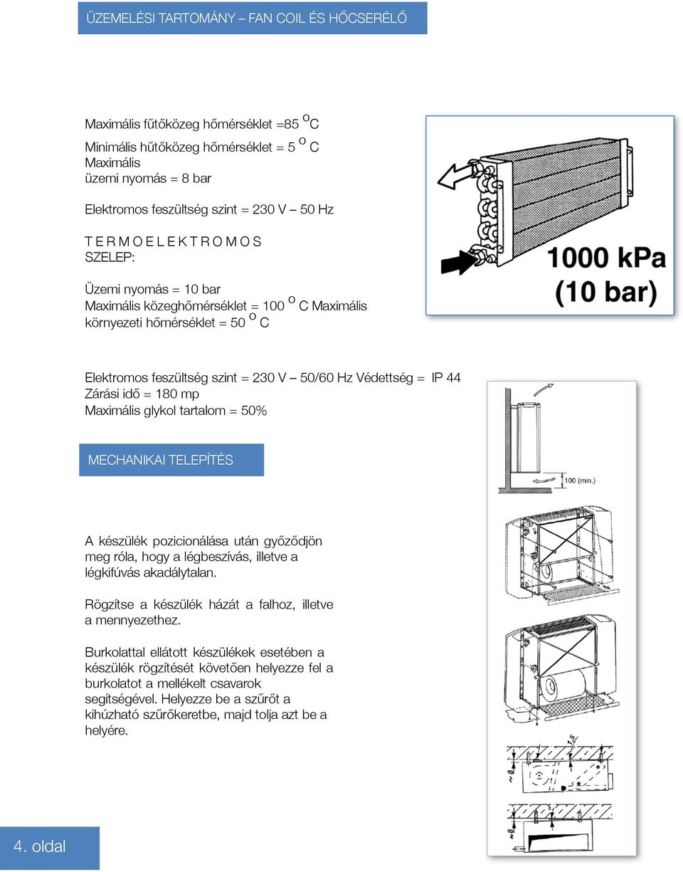 = 180 mp Maximális glykol tartalom = 50% 4. oldal MECHANIKAI TELEPÍTÉS A készülék pozicionálása után győződjön meg róla, hogy a légbeszívás, illetve a légkifúvás akadálytalan.