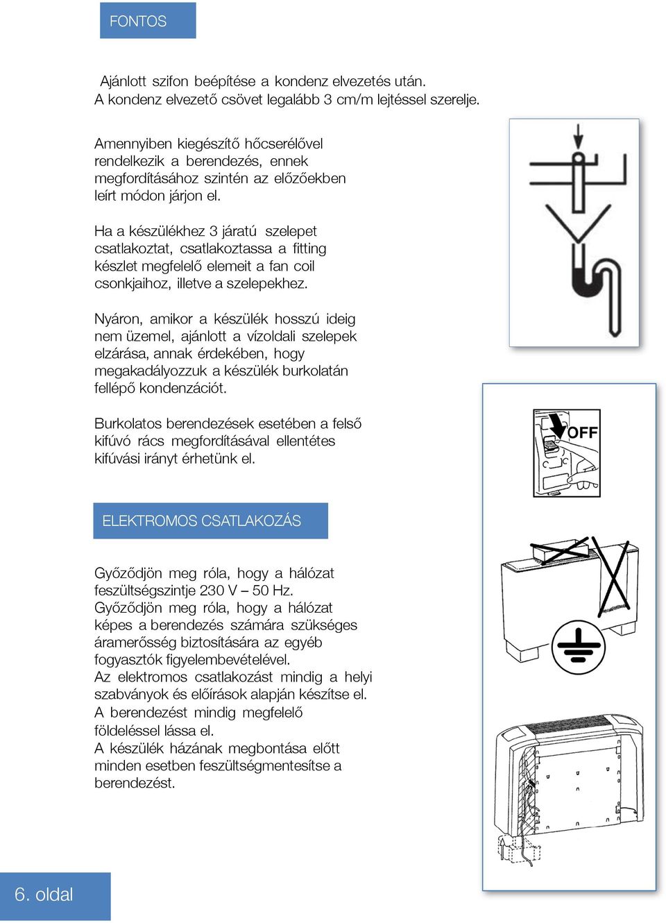 Ha a készülékhez 3 járatú szelepet csatlakoztat, csatlakoztassa a fitting készlet megfelelő elemeit a fan coil csonkjaihoz, illetve a szelepekhez.