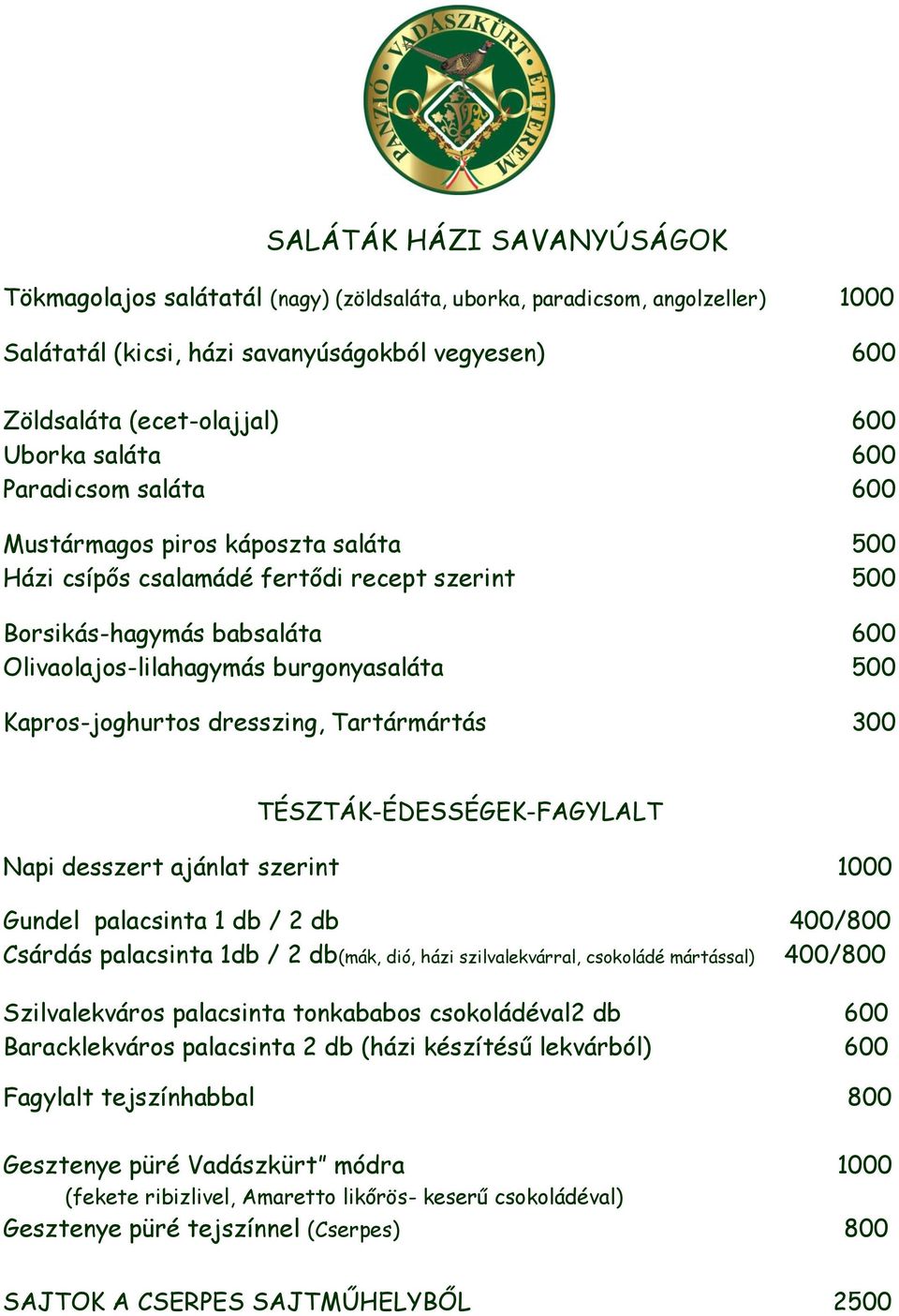 Kapros-joghurtos dresszing, Tartármártás 300 TÉSZTÁK-ÉDESSÉGEK-FAGYLALT Napi desszert ajánlat szerint 1000 Gundel palacsinta 1 db / 2 db 400/800 Csárdás palacsinta 1db / 2 db(mák, dió, házi