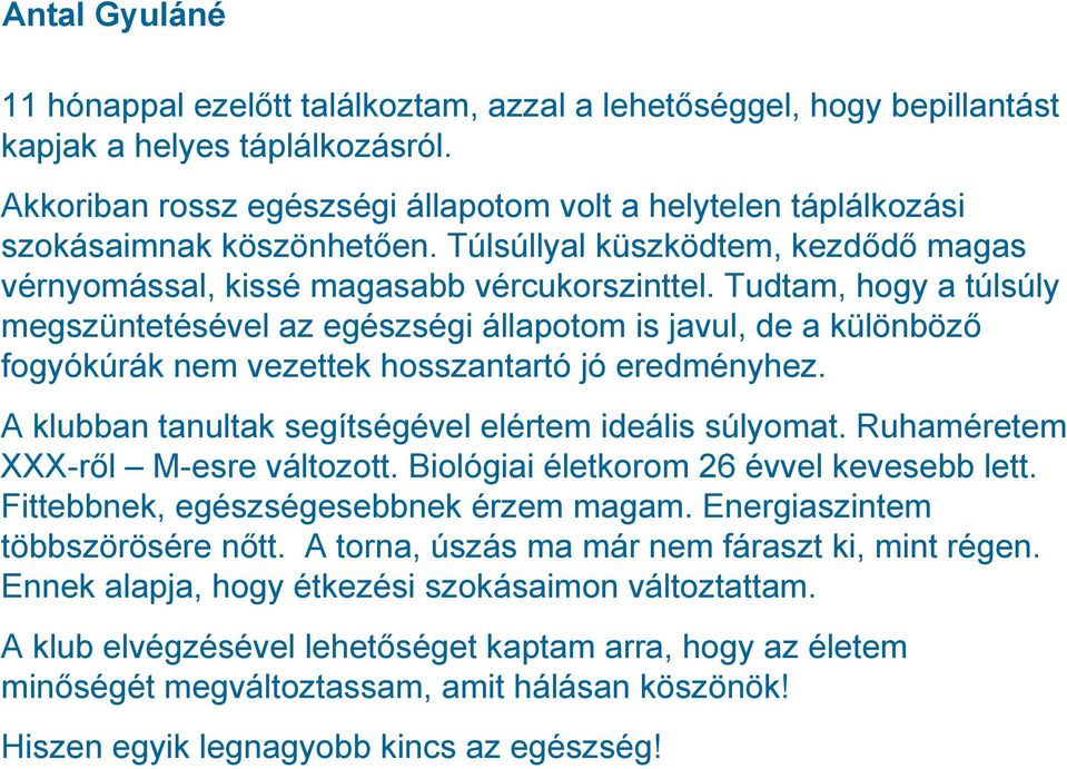 Tudtam, hogy a túlsúly megszüntetésével az egészségi állapotom is javul, de a különböző fogyókúrák nem vezettek hosszantartó jó eredményhez. A klubban tanultak segítségével elértem ideális súlyomat.