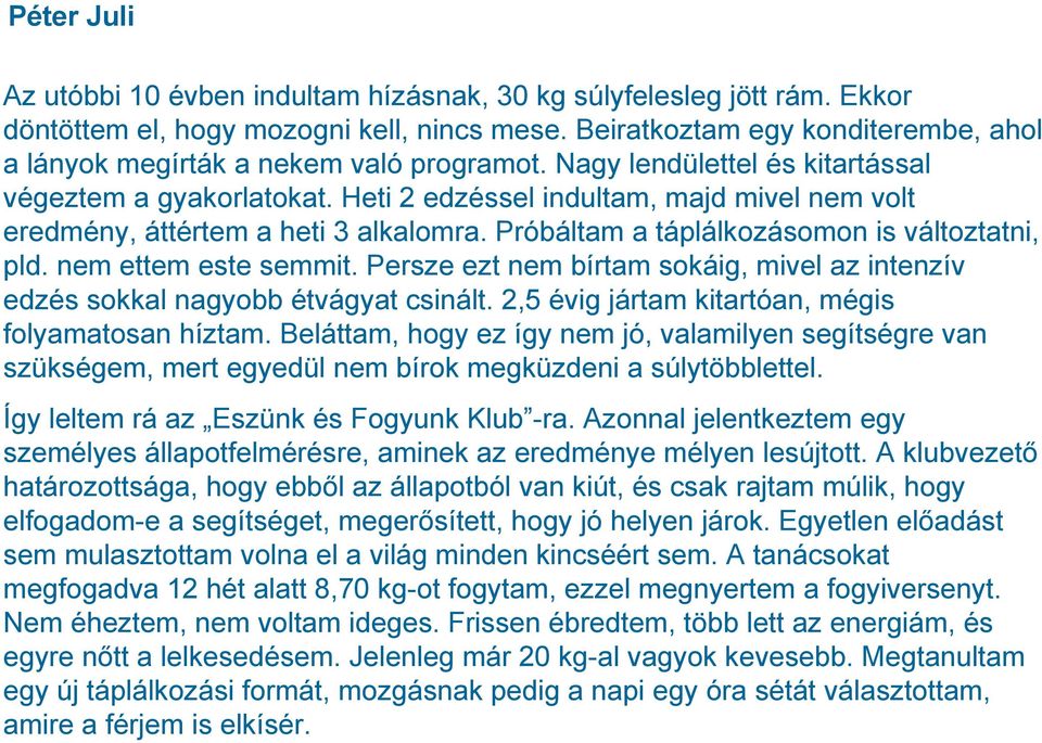 Heti 2 edzéssel indultam, majd mivel nem volt eredmény, áttértem a heti 3 alkalomra. Próbáltam a táplálkozásomon is változtatni, pld. nem ettem este semmit.