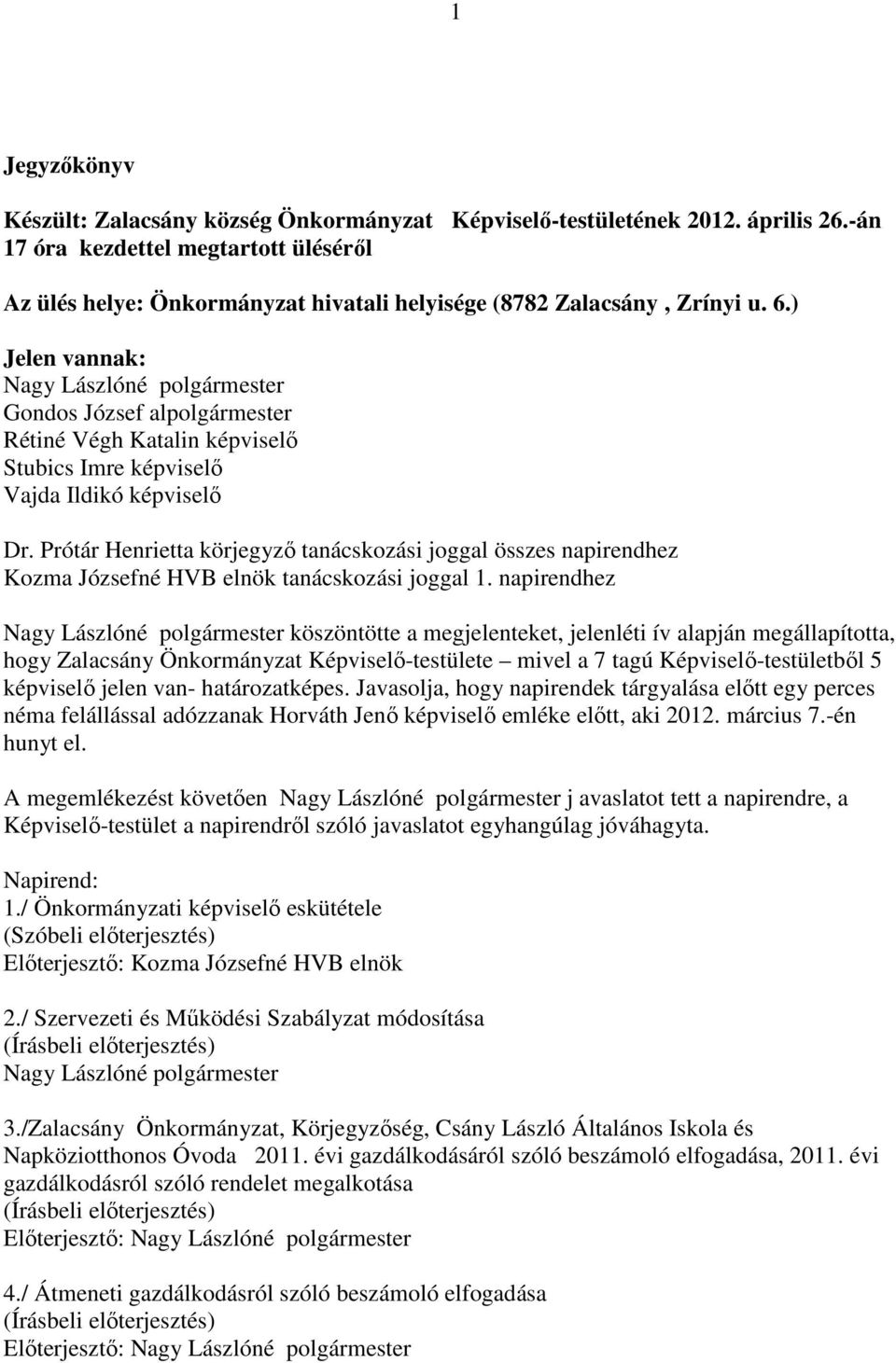 ) Jelen vannak: Nagy Lászlóné polgármester Gondos József alpolgármester Rétiné Végh Katalin képviselő Stubics Imre képviselő Vajda Ildikó képviselő Dr.