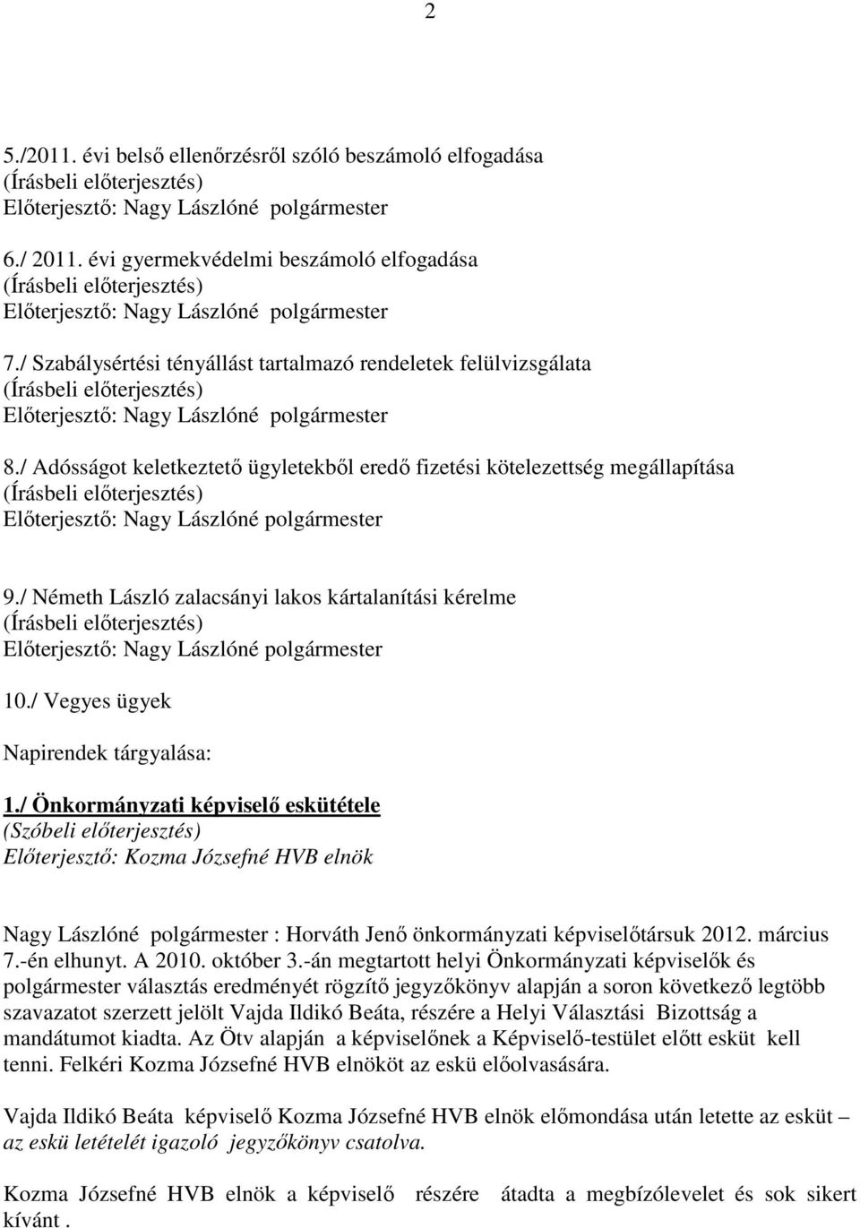 / Önkormányzati képviselő eskütétele (Szóbeli előterjesztés) Előterjesztő: Kozma Józsefné HVB elnök Nagy Lászlóné polgármester : Horváth Jenő önkormányzati képviselőtársuk 2012. március 7.-én elhunyt.