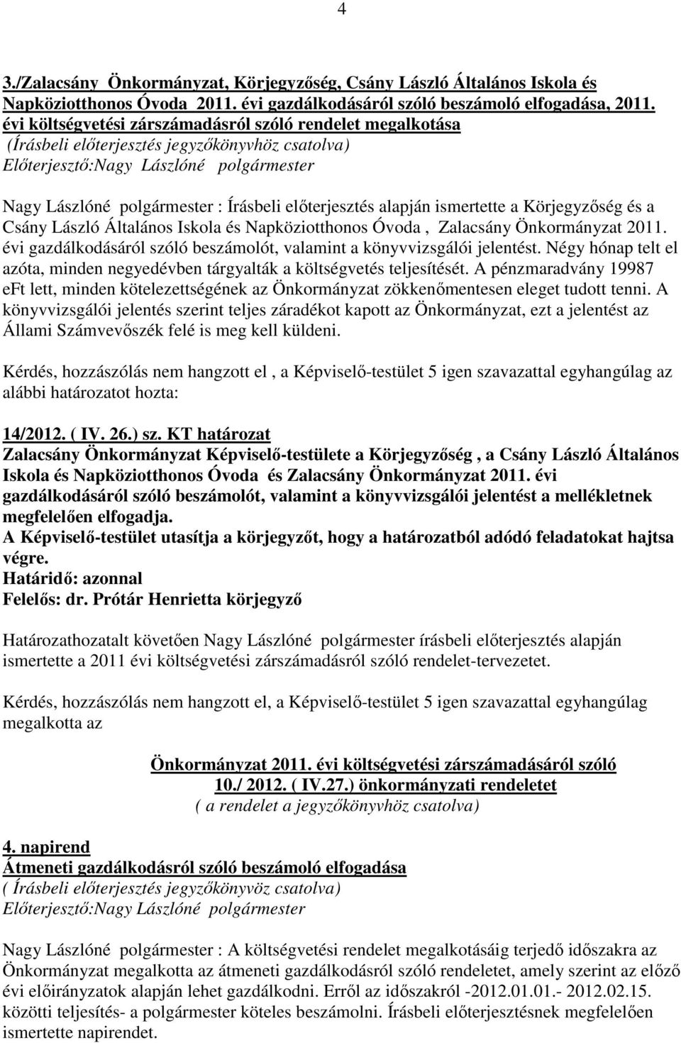 előterjesztés alapján ismertette a Körjegyzőség és a Csány László Általános Iskola és Napköziotthonos Óvoda, Zalacsány Önkormányzat 2011.