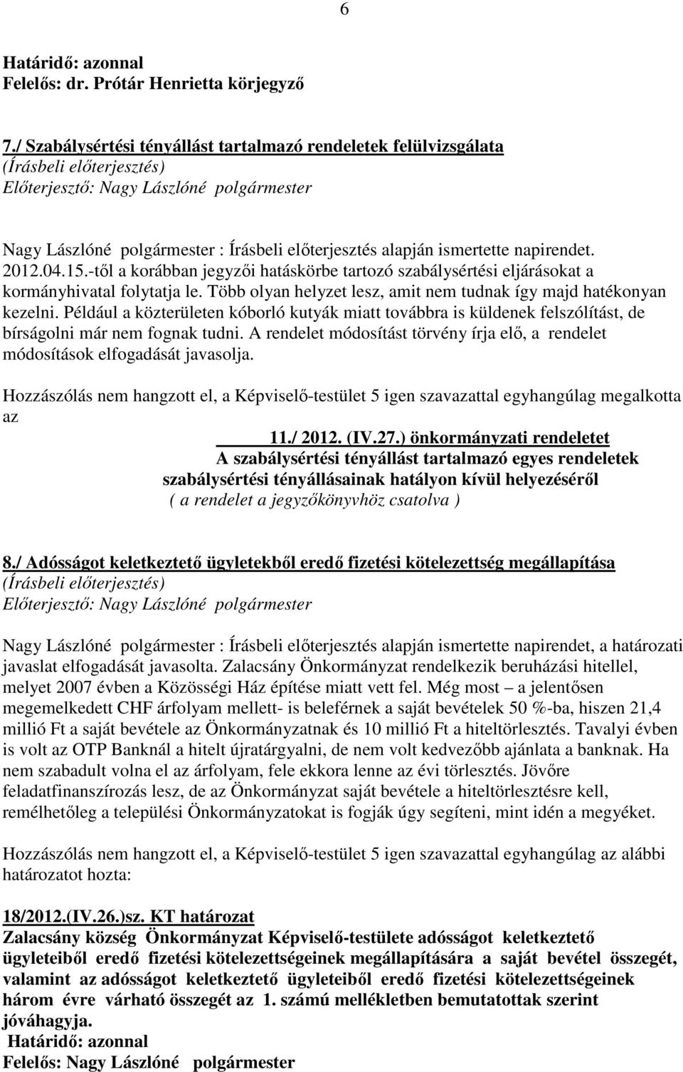 Például a közterületen kóborló kutyák miatt továbbra is küldenek felszólítást, de bírságolni már nem fognak tudni. A rendelet módosítást törvény írja elő, a rendelet módosítások elfogadását javasolja.