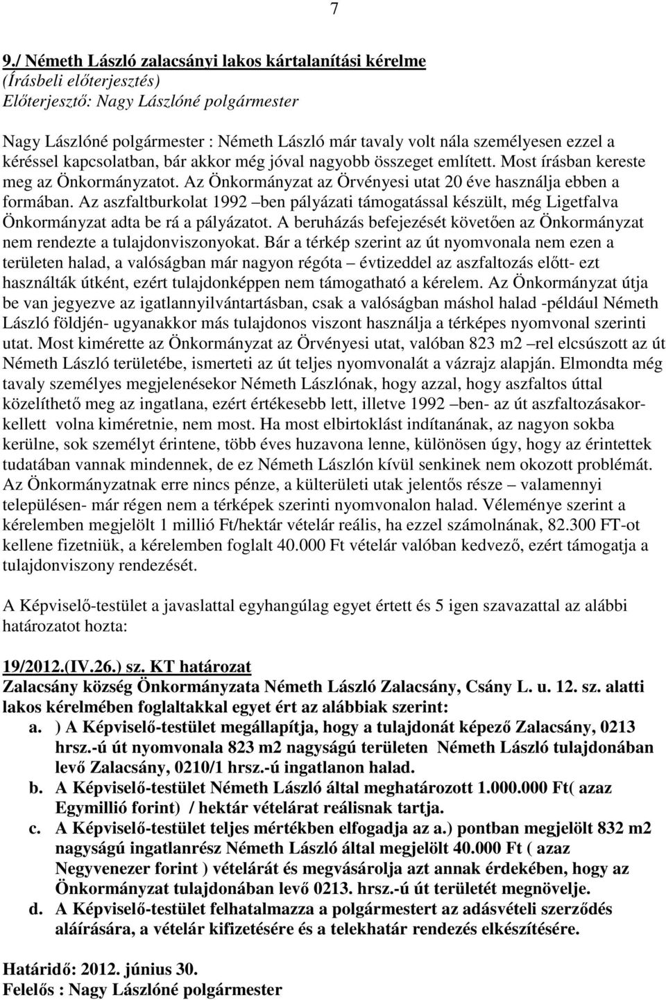 Az aszfaltburkolat 1992 ben pályázati támogatással készült, még Ligetfalva Önkormányzat adta be rá a pályázatot. A beruházás befejezését követően az Önkormányzat nem rendezte a tulajdonviszonyokat.