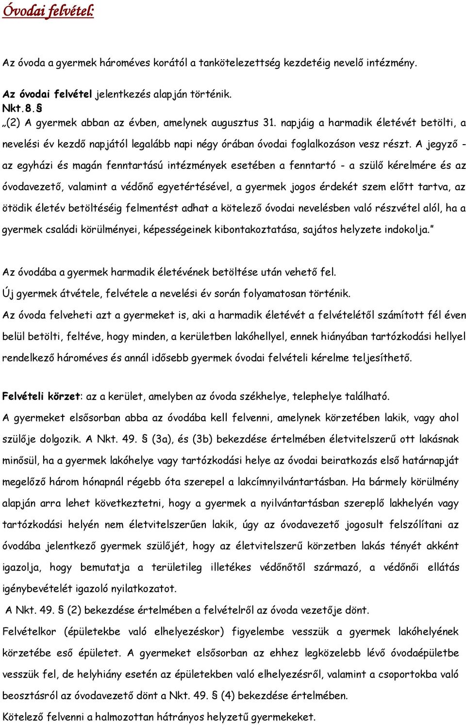 A jegyző - az egyházi és magán fenntartású intézmények esetében a fenntartó - a szülő kérelmére és az óvodavezető, valamint a védőnő egyetértésével, a gyermek jogos érdekét szem előtt tartva, az