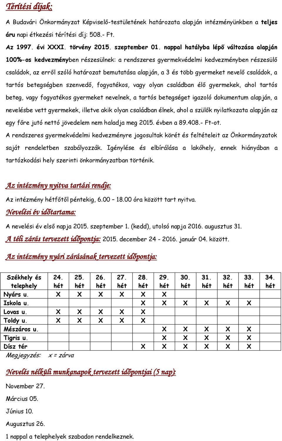 gyermeket nevelő családok, a tartós betegségben szenvedő, fogyatékos, vagy olyan családban élő gyermekek, ahol tartós beteg, vagy fogyatékos gyermeket nevelnek, a tartós betegséget igazoló dokumentum