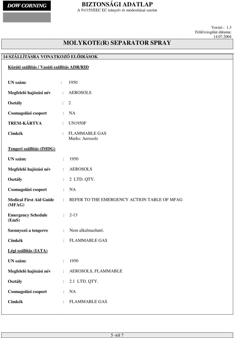 Csomagolási csoport : NA Medical First Aid Guide (MFAG) Emergency Schedule (EmS) : REFER TO THE EMERGENCY ACTION TABLE OF MFAG : 2-13 Szennyező a tengerre : Nem