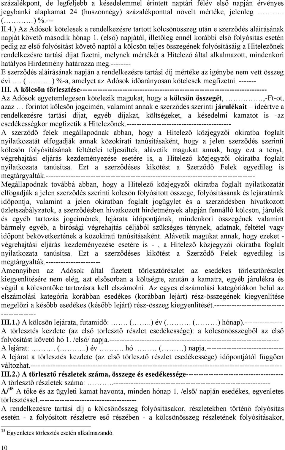 (első) napjától, illetőleg ennél korábbi első folyósítás esetén pedig az első folyósítást követő naptól a kölcsön teljes összegének folyósításáig a Hitelezőnek rendelkezésre tartási díjat fizetni,