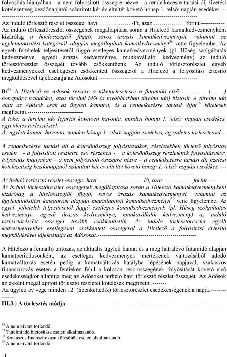 ------------ Az induló törlesztőrészlet összegének megállapítása során a Hitelező kamatkedvezményként kizárólag a hitelösszegtől függő, sávos árazás kamatkedvezményét, valamint az ügyletminősítési