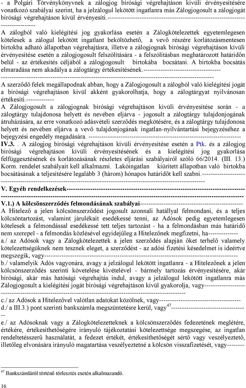 ---------------------------------------------------------------- ---------------- A zálogból való kielégítési jog gyakorlása esetén a Zálogkötelezettek egyetemlegesen kötelesek a zálogul lekötött