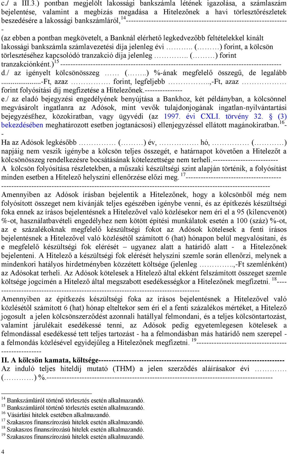 ---------------------------------------------------------------- - (az ebben a pontban megkövetelt, a Banknál elérhető legkedvezőbb feltételekkel kínált lakossági bankszámla számlavezetési díja