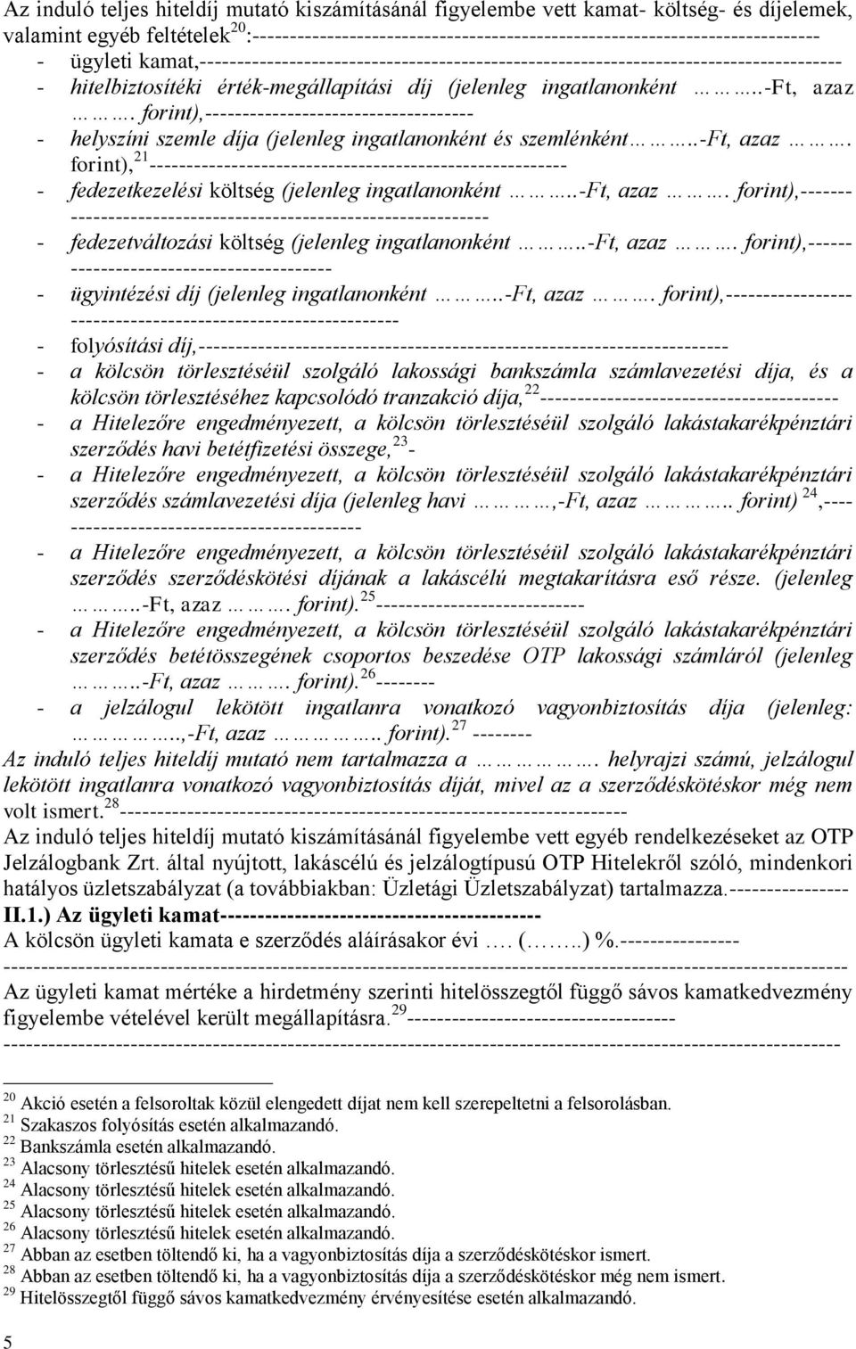 érték-megállapítási díj (jelenleg ingatlanonként..-ft, azaz. forint),------------------------------------ - helyszíni szemle díja (jelenleg ingatlanonként és szemlénként..-ft, azaz. forint), 21 -------------------------------------------------------- - fedezetkezelési költség (jelenleg ingatlanonként.