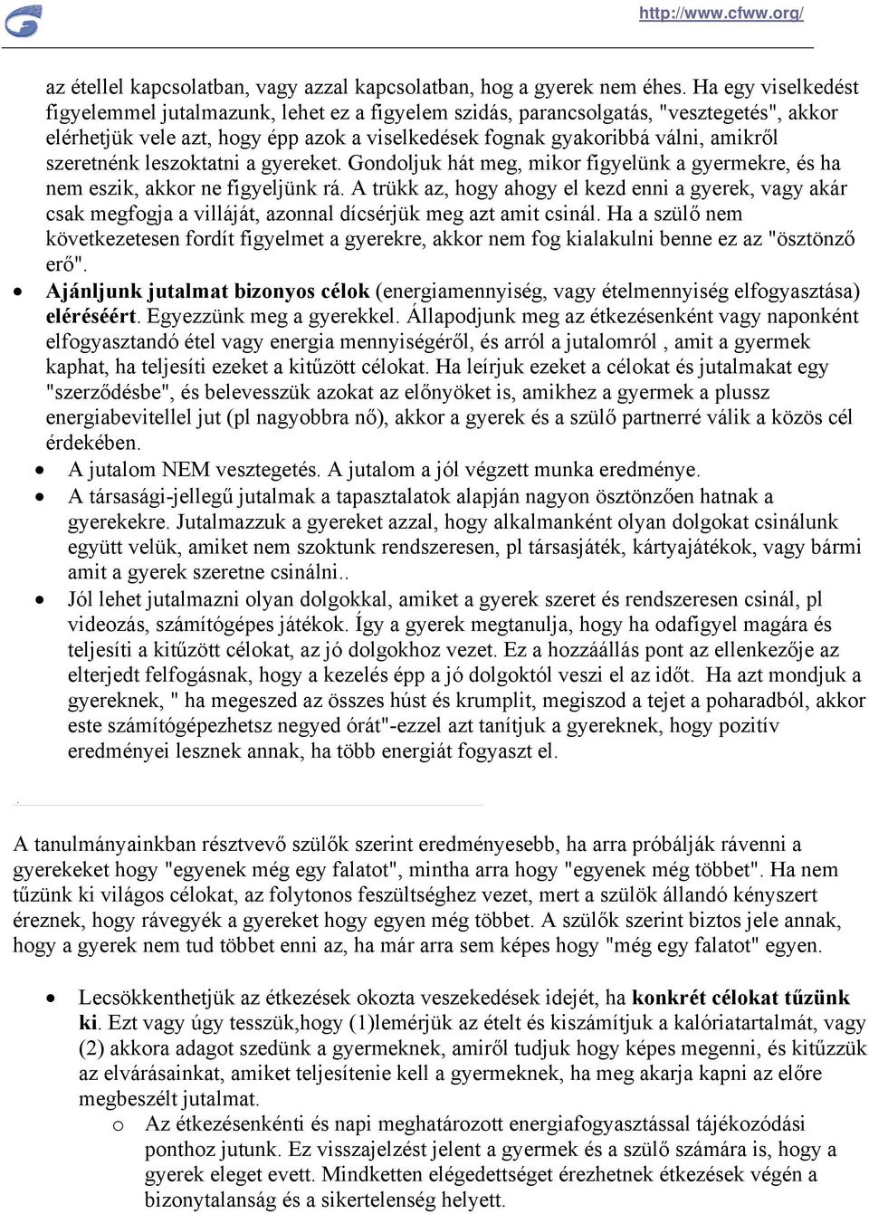 szeretnénk leszoktatni a gyereket. Gondoljuk hát meg, mikor figyelünk a gyermekre, és ha nem eszik, akkor ne figyeljünk rá.